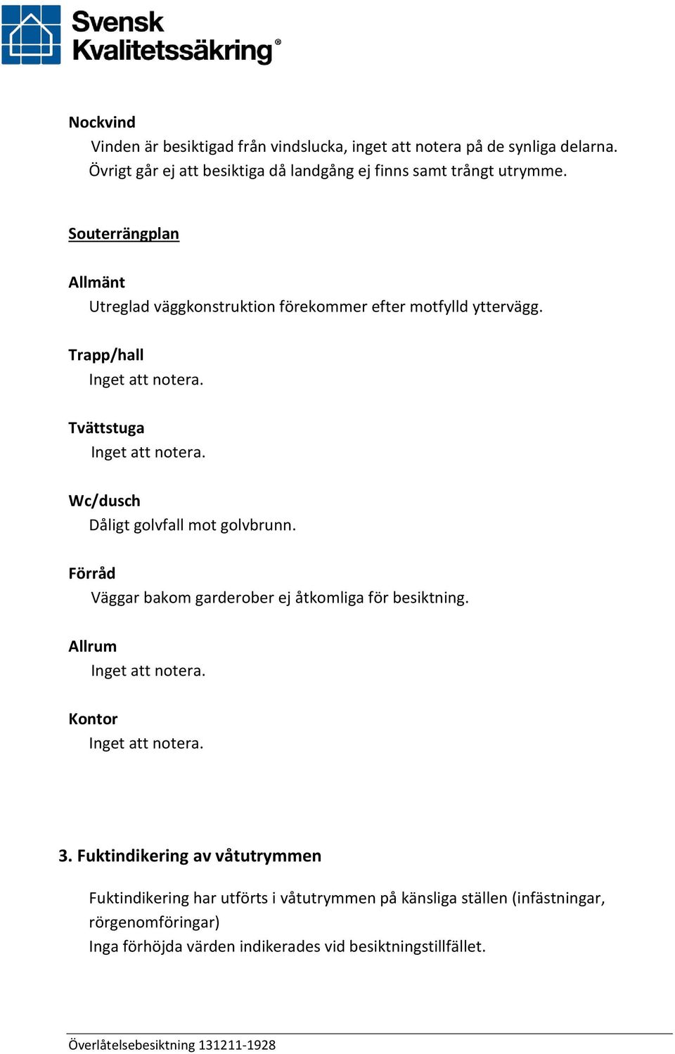 Souterrängplan Allmänt Utreglad väggkonstruktion förekommer efter motfylld yttervägg.