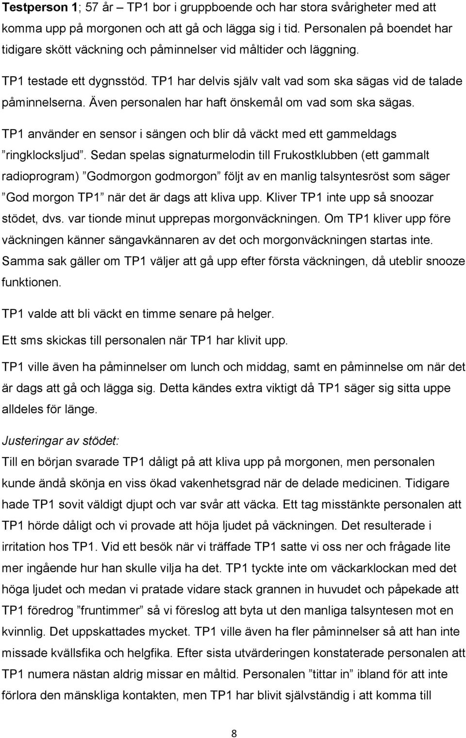 Även personalen har haft önskemål om vad som ska sägas. TP1 använder en sensor i sängen och blir då väckt med ett gammeldags ringklocksljud.