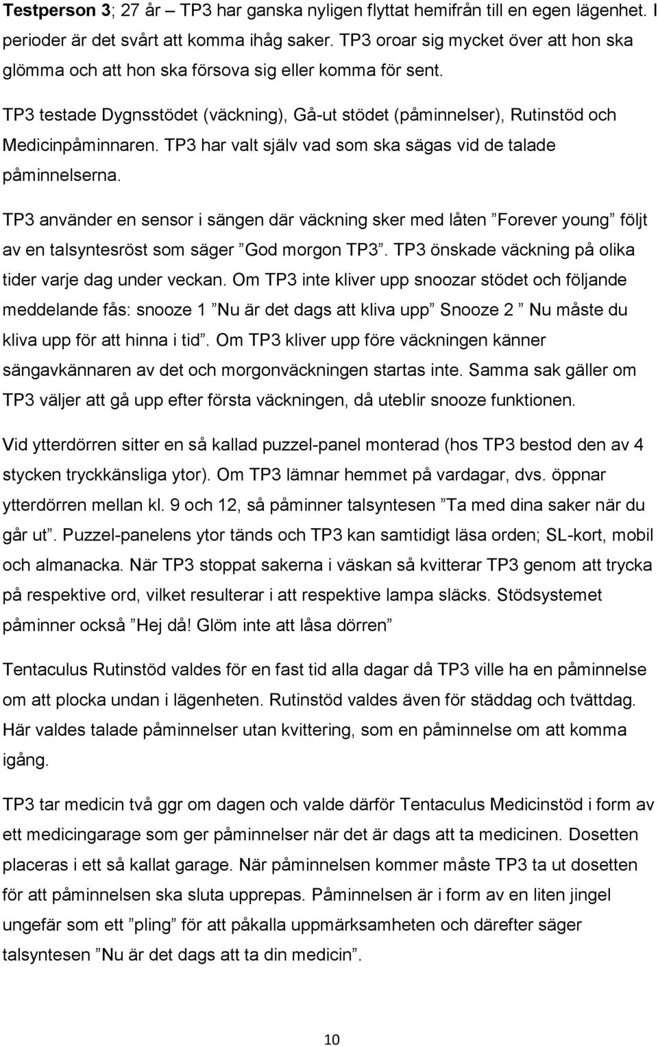 TP3 har valt själv vad som ska sägas vid de talade påminnelserna. TP3 använder en sensor i sängen där väckning sker med låten Forever young följt av en talsyntesröst som säger God morgon TP3.