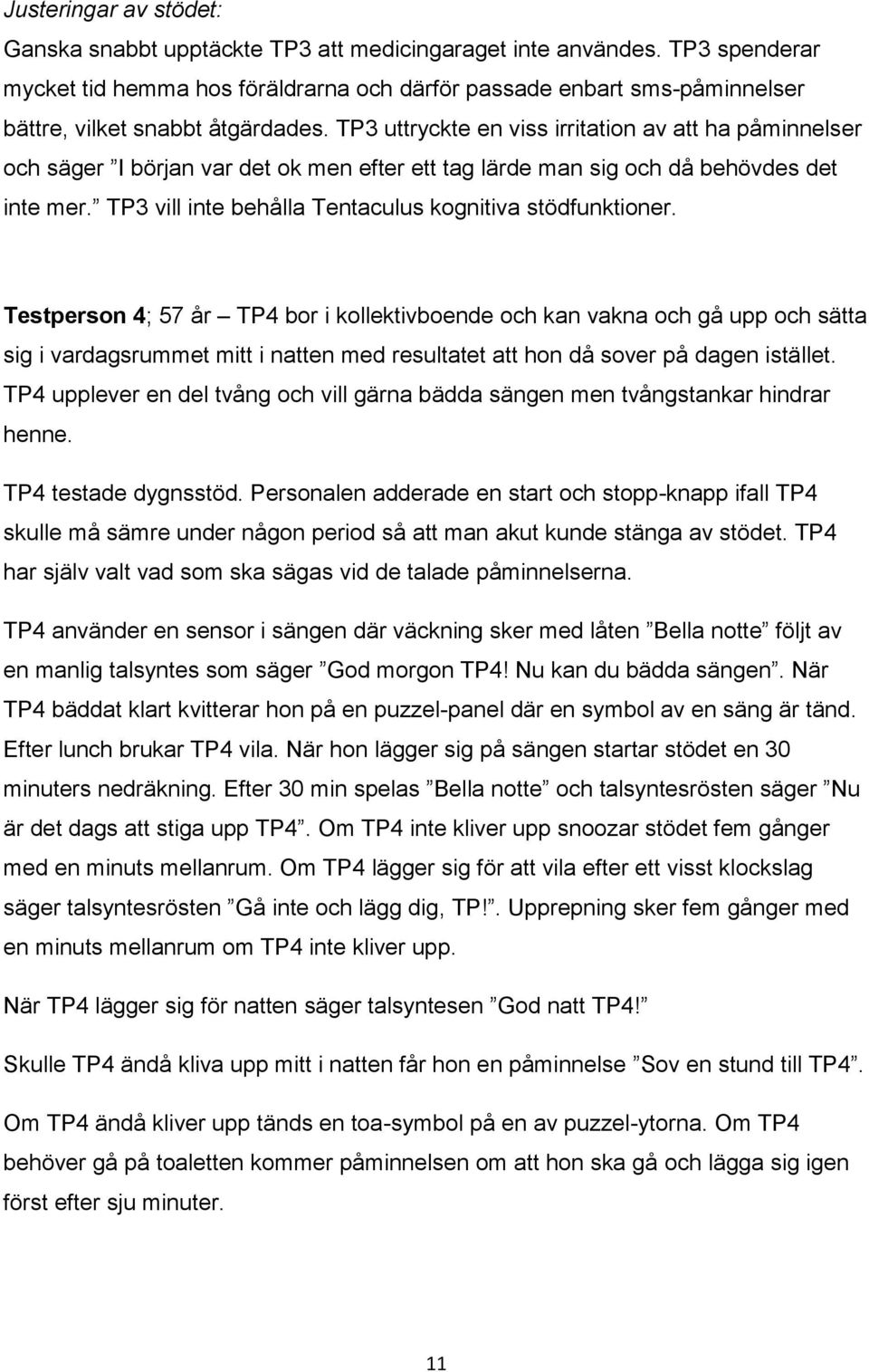 TP3 uttryckte en viss irritation av att ha påminnelser och säger I början var det ok men efter ett tag lärde man sig och då behövdes det inte mer.