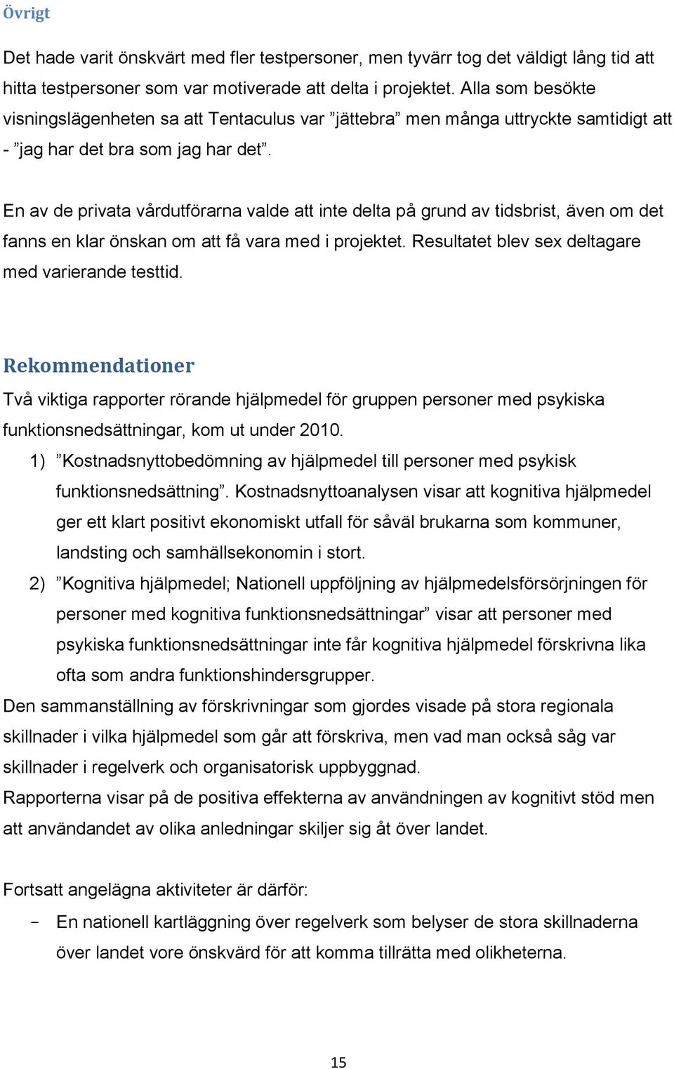 En av de privata vårdutförarna valde att inte delta på grund av tidsbrist, även om det fanns en klar önskan om att få vara med i projektet. Resultatet blev sex deltagare med varierande testtid.