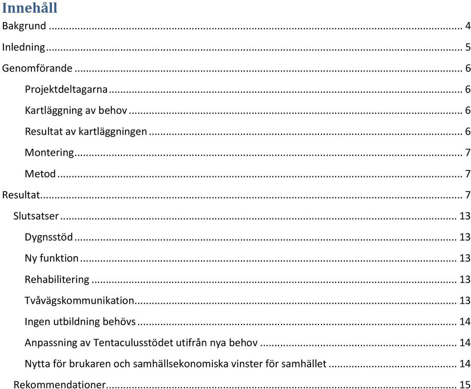 .. 13 Ny funktion... 13 Rehabilitering... 13 Tvåvägskommunikation... 13 Ingen utbildning behövs.