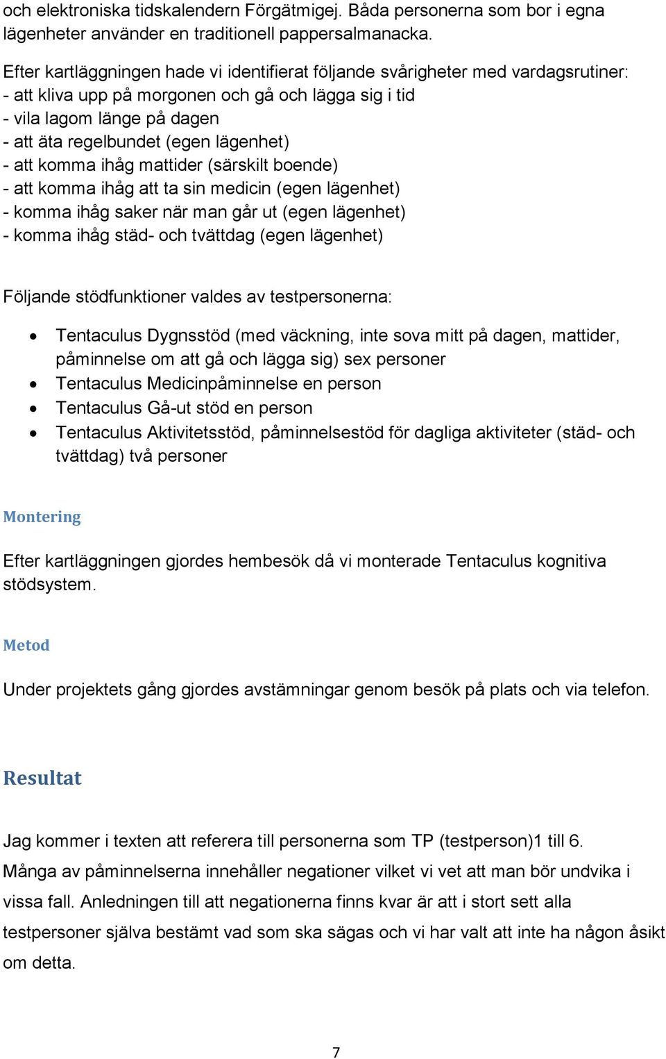 lägenhet) - att komma ihåg mattider (särskilt boende) - att komma ihåg att ta sin medicin (egen lägenhet) - komma ihåg saker när man går ut (egen lägenhet) - komma ihåg städ- och tvättdag (egen