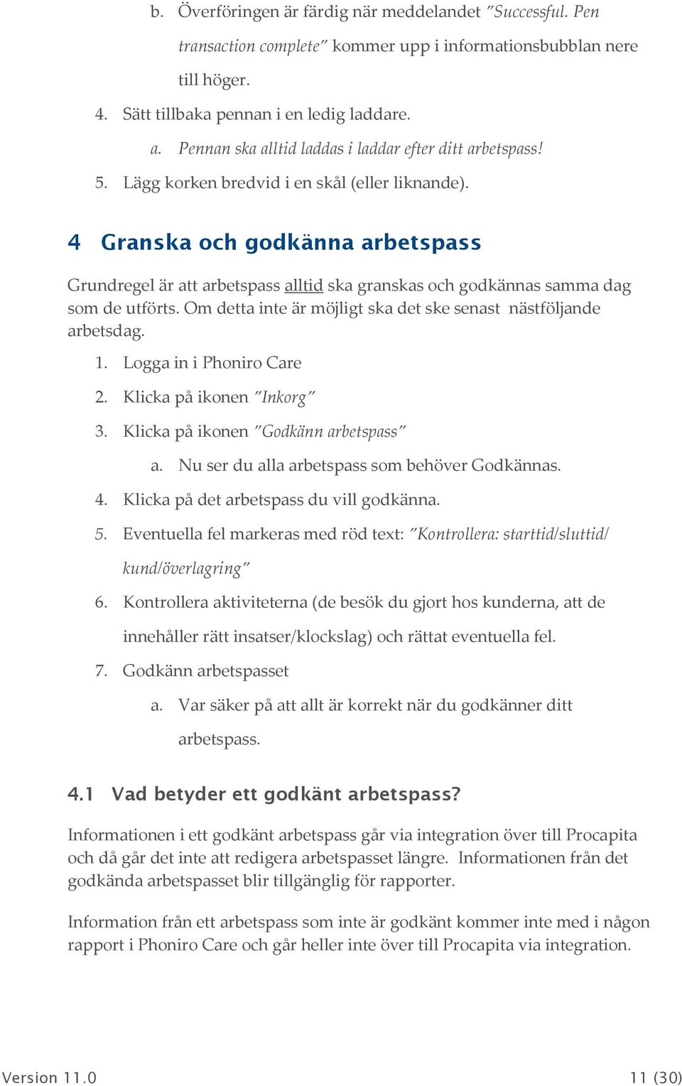 4 Granska ch gdkänna arbetspass Grundregel är att arbetspass alltid ska granskas ch gdkännas samma dag sm de utförts. Om detta inte är möjligt ska det ske senast nästföljande arbetsdag. 1.