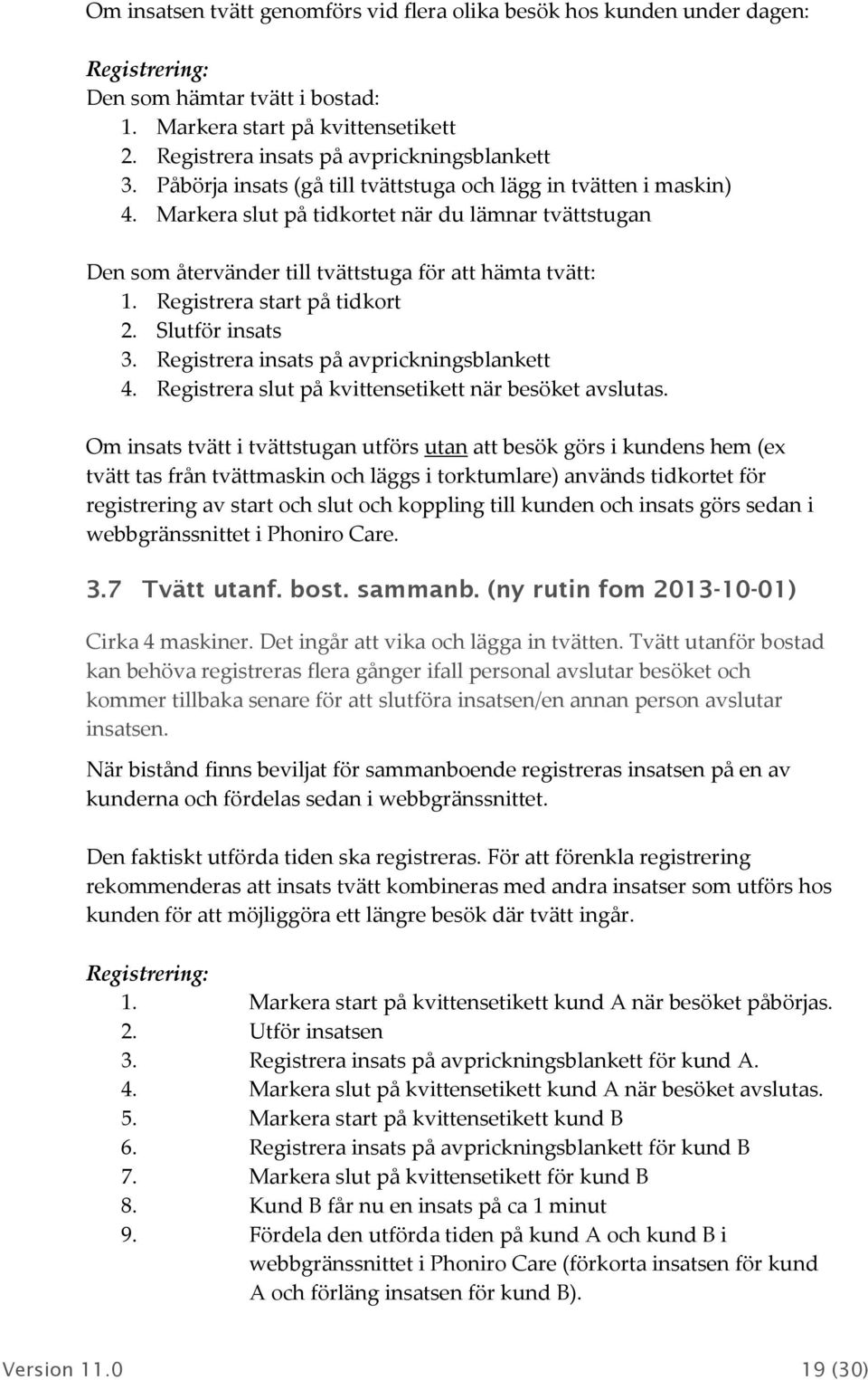 Registrera start på tidkrt 2. Slutför insats 3. Registrera insats på avprickningsblankett 4. Registrera slut på kvittensetikett när besöket avslutas.