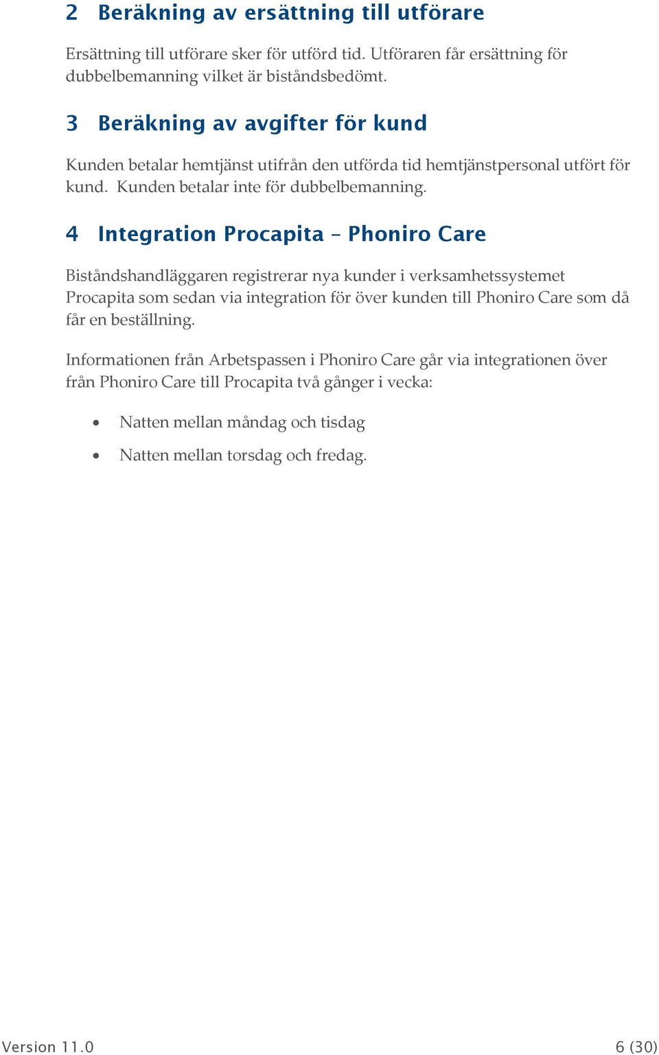 4 Integratin Prcapita Phnir Care Biståndshandläggaren registrerar nya kunder i verksamhetssystemet Prcapita sm sedan via integratin för över kunden till Phnir Care sm då får