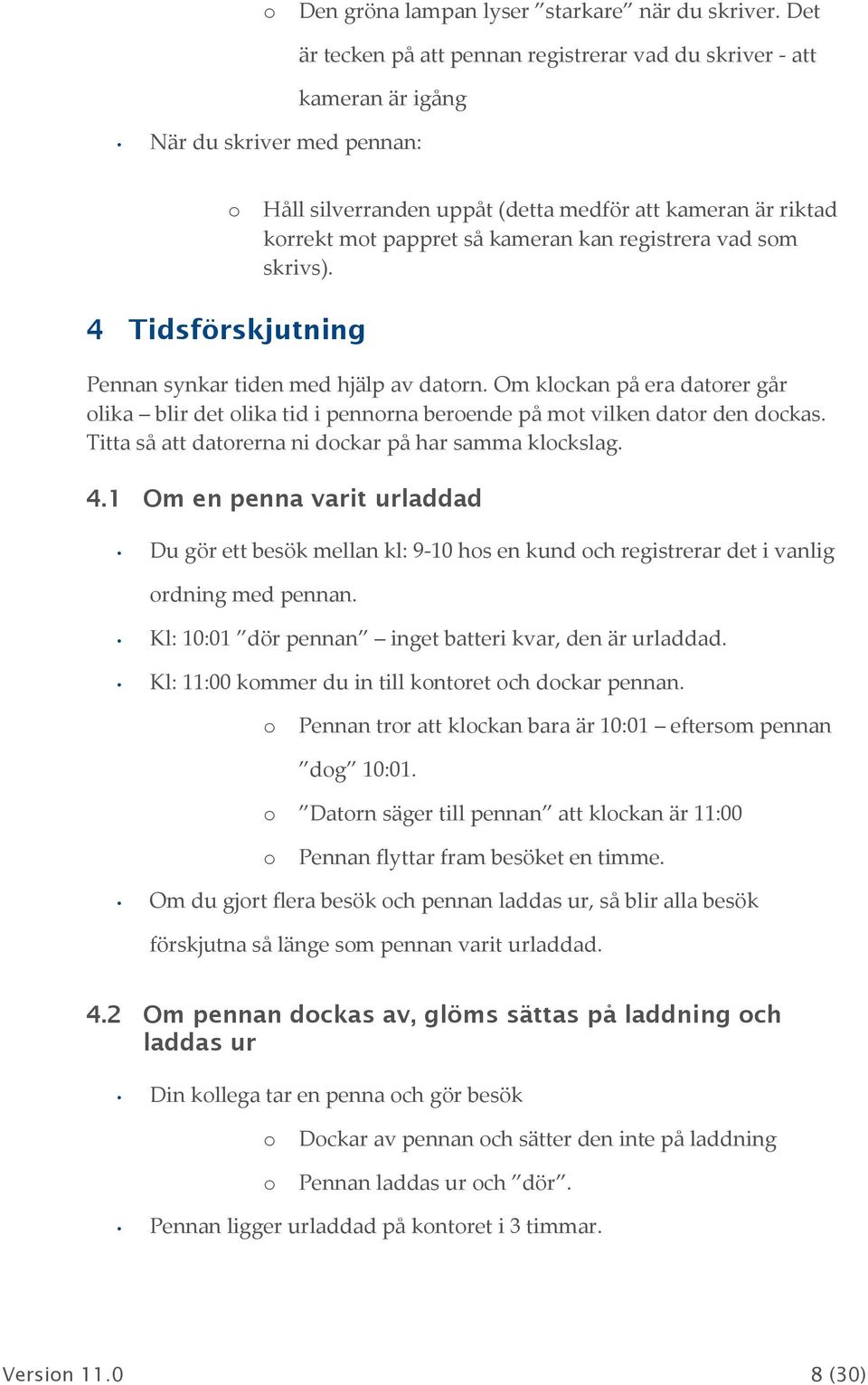 registrera vad sm skrivs). 4 Tidsförskjutning Pennan synkar tiden med hjälp av datrn. Om klckan på era datrer går lika blir det lika tid i pennrna berende på mt vilken datr den dckas.