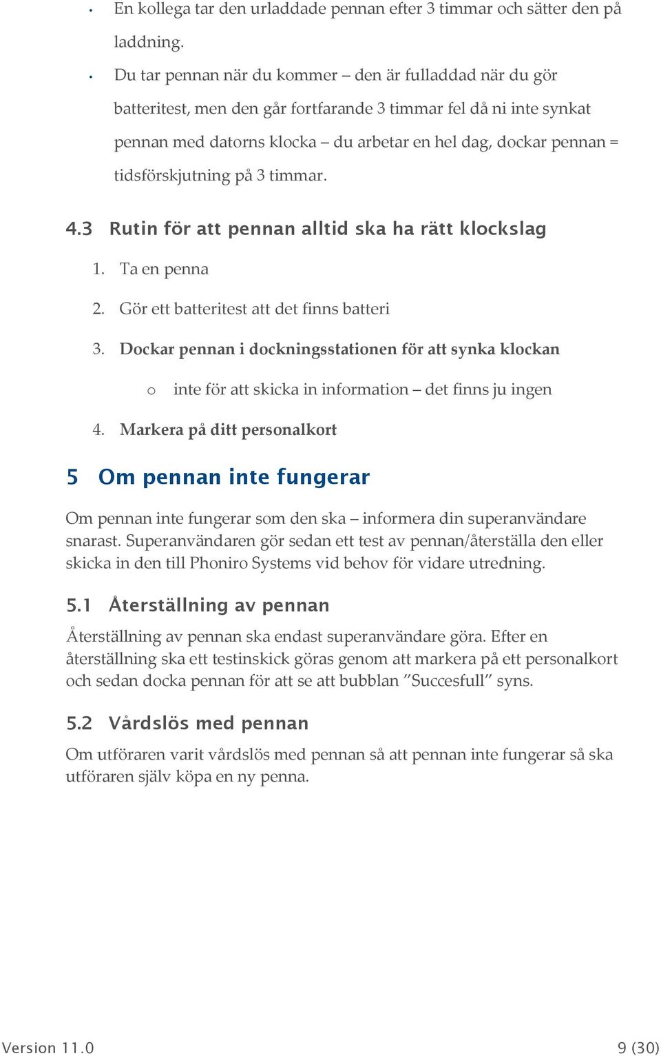 tidsförskjutning på 3 timmar. 4.3 Rutin för att pennan alltid ska ha rätt klckslag 1. Ta en penna 2. Gör ett batteritest att det finns batteri 3.