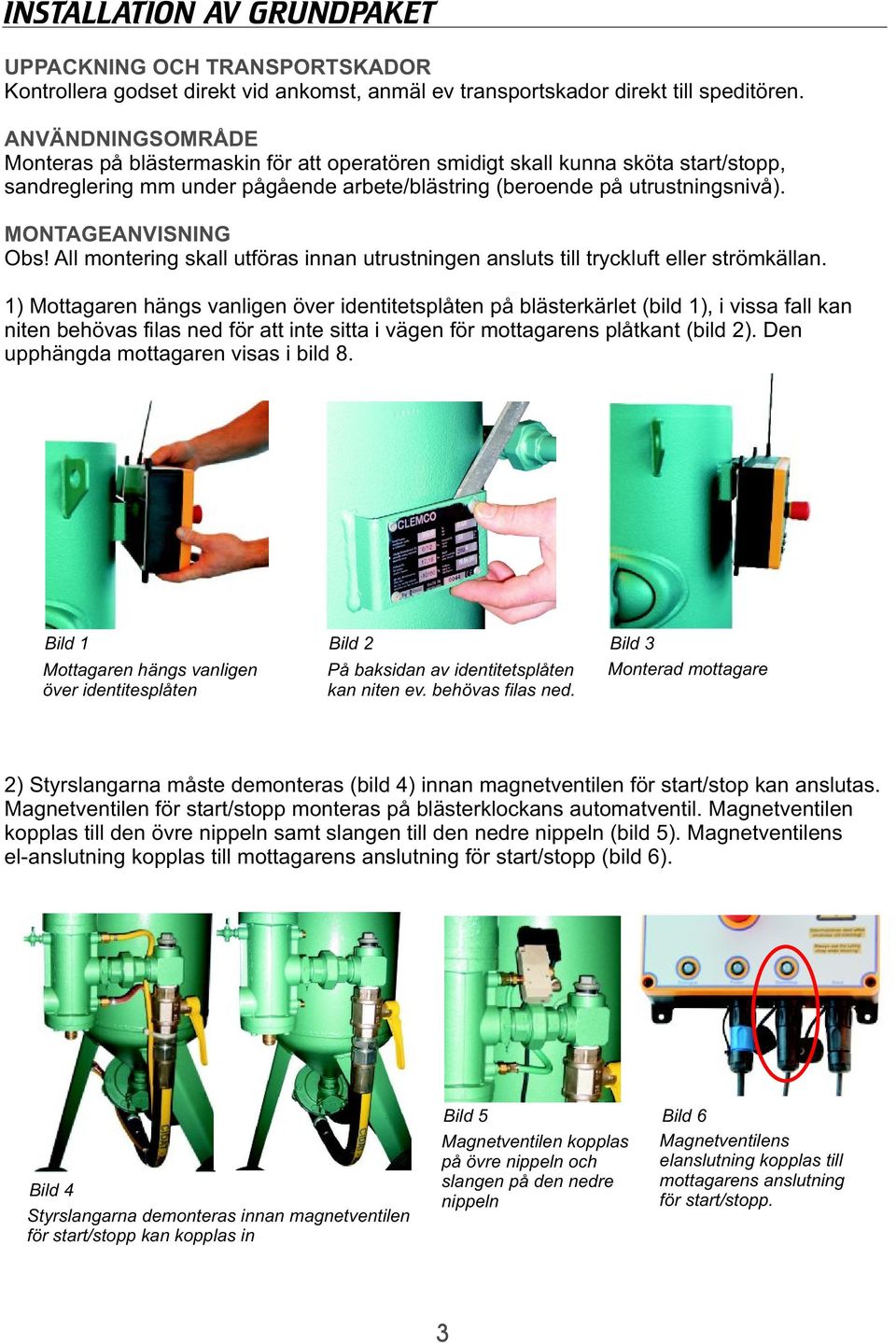 MONTAGEANVISNING Obs! All montering skall utföras innan utrustningen ansluts till tryckluft eller strömkällan.