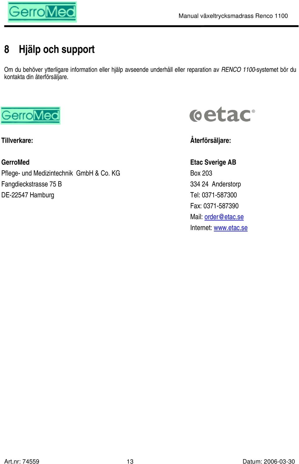 Tillverkare: Återförsäljare: GerroMed Etac Sverige AB Pflege- und Medizintechnik GmbH & Co.