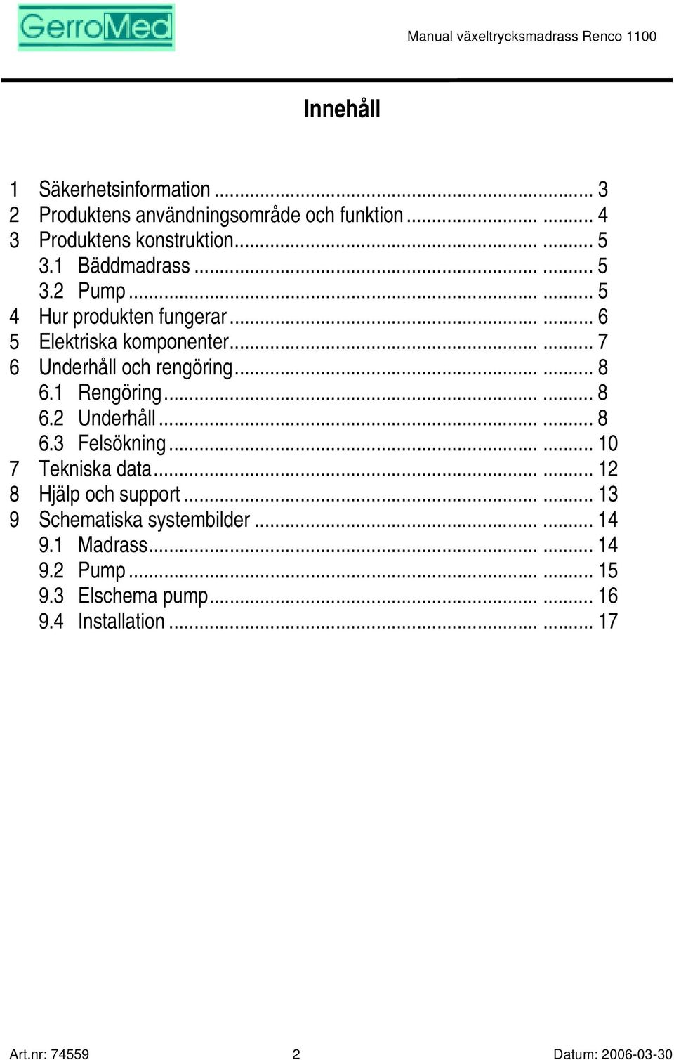 1 Rengöring...... 8 6.2 Underhåll...... 8 6.3 Felsökning...... 10 7 Tekniska data...... 12 8 Hjälp och support.