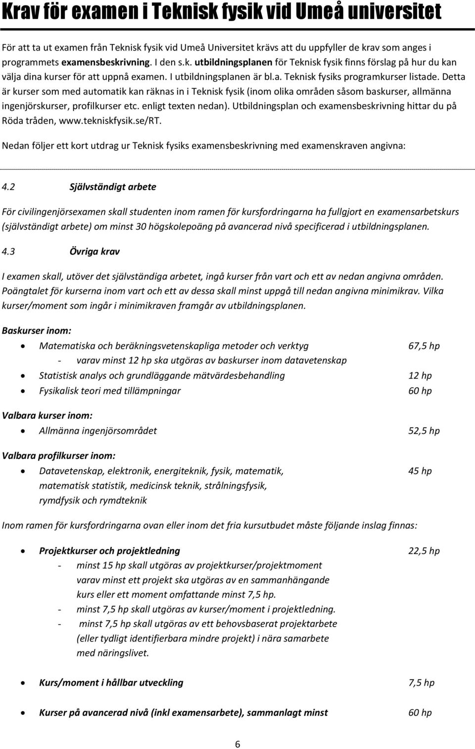 Detta är kurser som med automatik kan räknas in i Teknisk fysik (inom olika områden såsom baskurser, allmänna ingenjörskurser, profilkurser etc. enligt texten nedan).