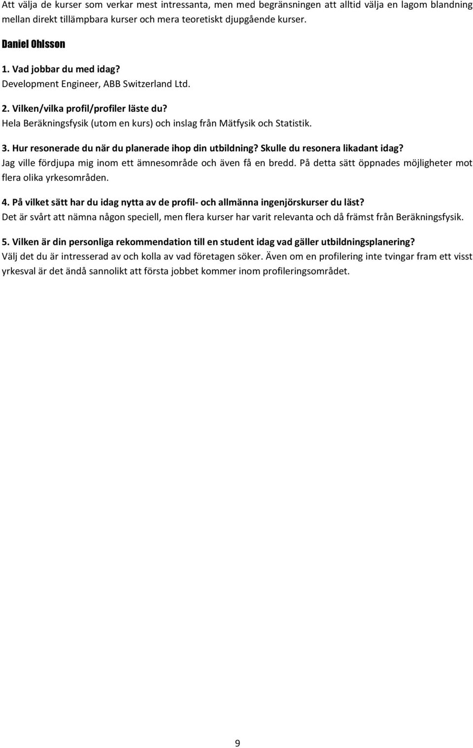 Hur resonerade du när du planerade ihop din utbildning? Skulle du resonera likadant idag? Jag ville fördjupa mig inom ett ämnesområde och även få en bredd.