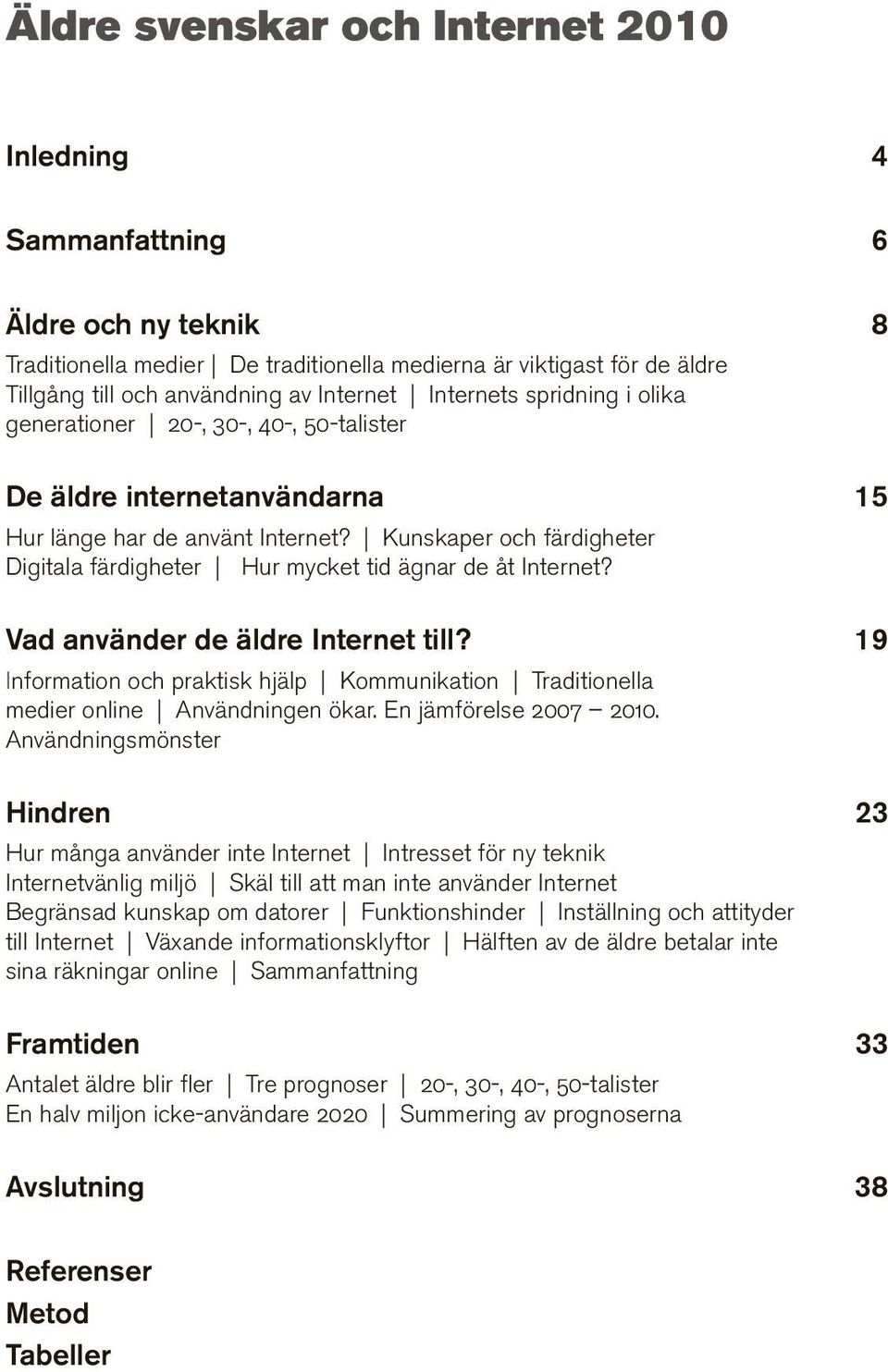 Kunskaper och färdigheter Digitala färdigheter Hur mycket tid ägnar de åt Internet? Vad använder de äldre Internet till?