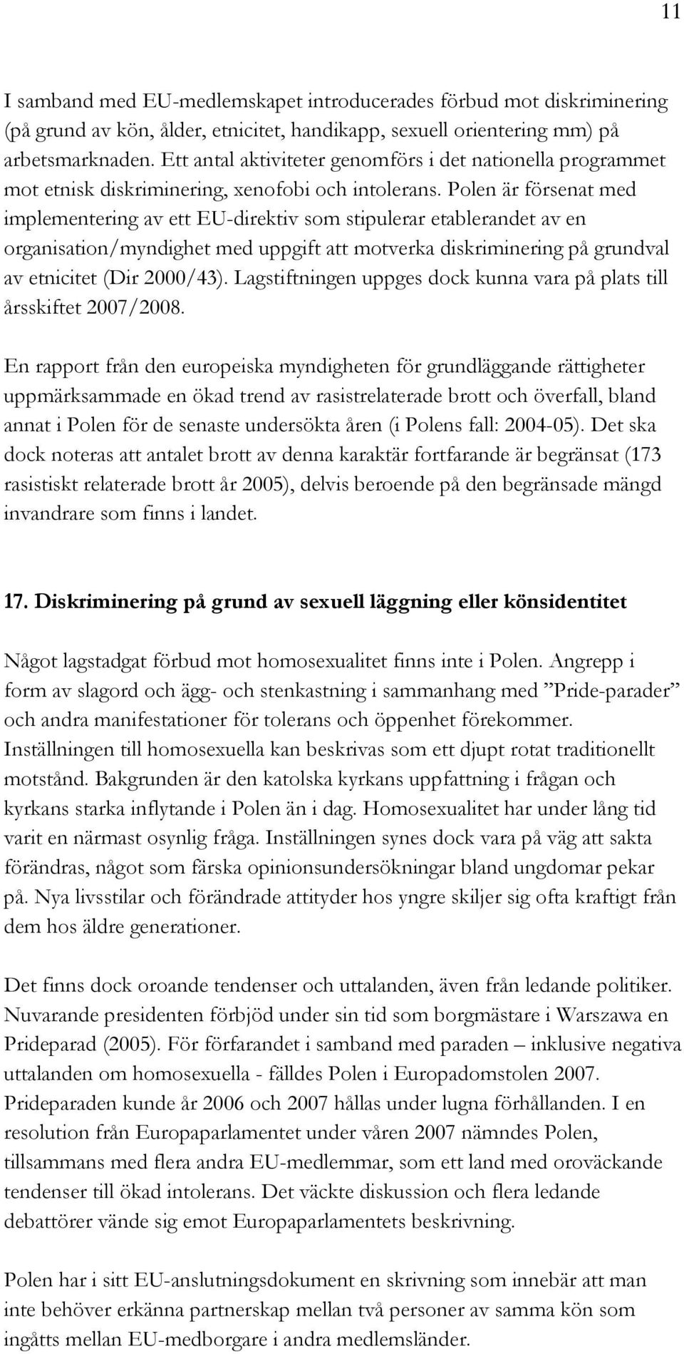 Polen är försenat med implementering av ett EU-direktiv som stipulerar etablerandet av en organisation/myndighet med uppgift att motverka diskriminering på grundval av etnicitet (Dir 2000/43).