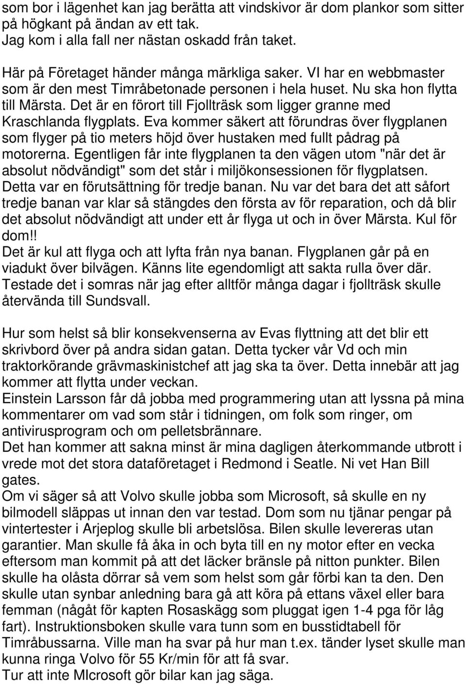 Det är en förort till Fjollträsk som ligger granne med Kraschlanda flygplats. Eva kommer säkert att förundras över flygplanen som flyger på tio meters höjd över hustaken med fullt pådrag på motorerna.