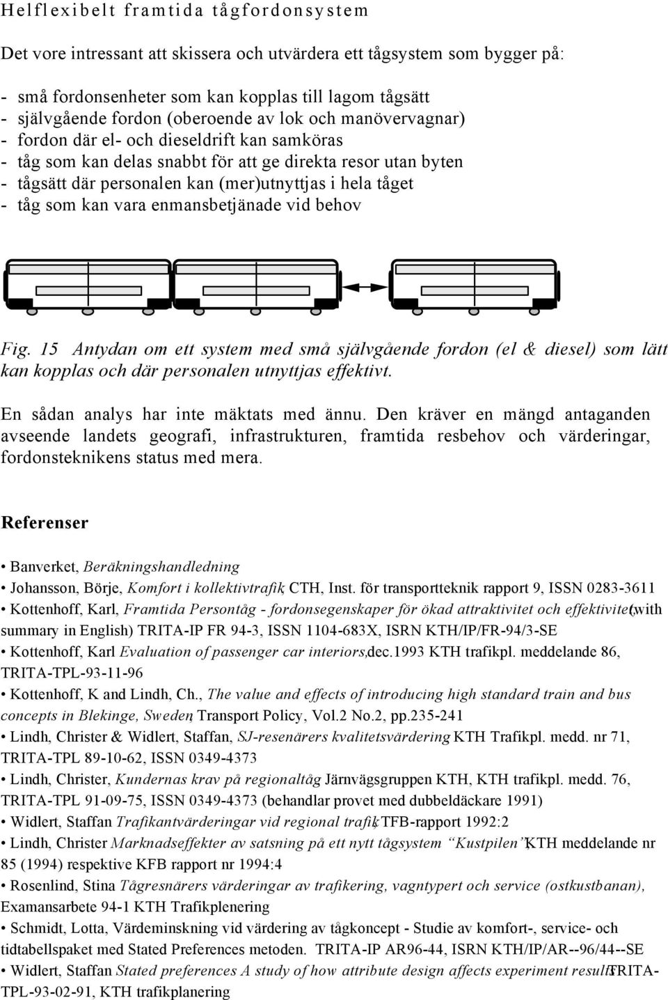 tåget - tåg som kan vara enmansbetjänade vid behov Fig. 15 Antydan om ett system med små självgående fordon (el & diesel) som lätt kan kopplas och där personalen utnyttjas effektivt.