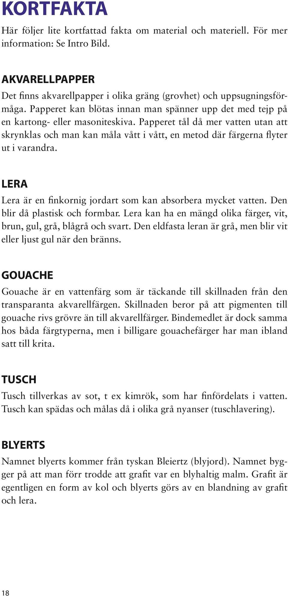 Papperet tål då mer vatten utan att skrynklas och man kan måla vått i vått, en metod där färgerna flyter ut i varandra. LERA Lera är en finkornig jordart som kan absorbera mycket vatten.