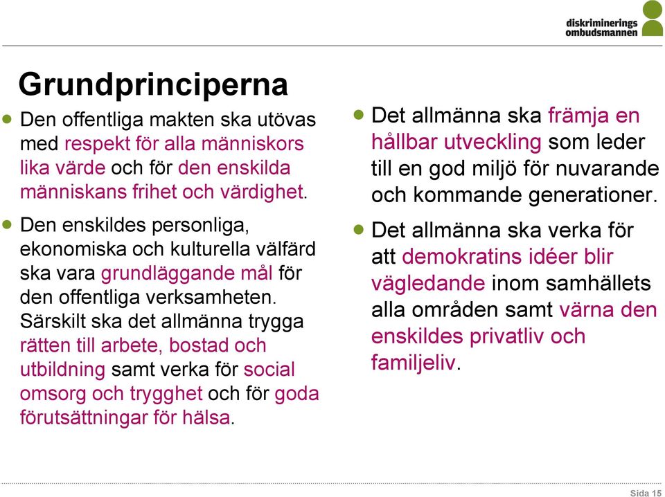 Särskilt ska det allmänna trygga rätten till arbete, bostad och utbildning samt verka för social omsorg och trygghet och för goda förutsättningar för hälsa.