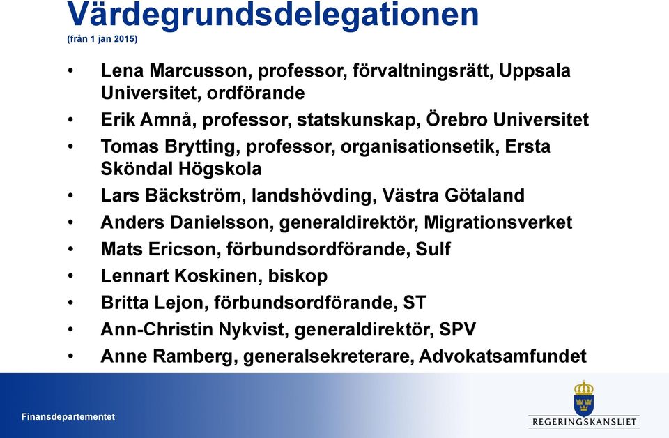 landshövding, Västra Götaland Anders Danielsson, generaldirektör, Migrationsverket Mats Ericson, förbundsordförande, Sulf Lennart