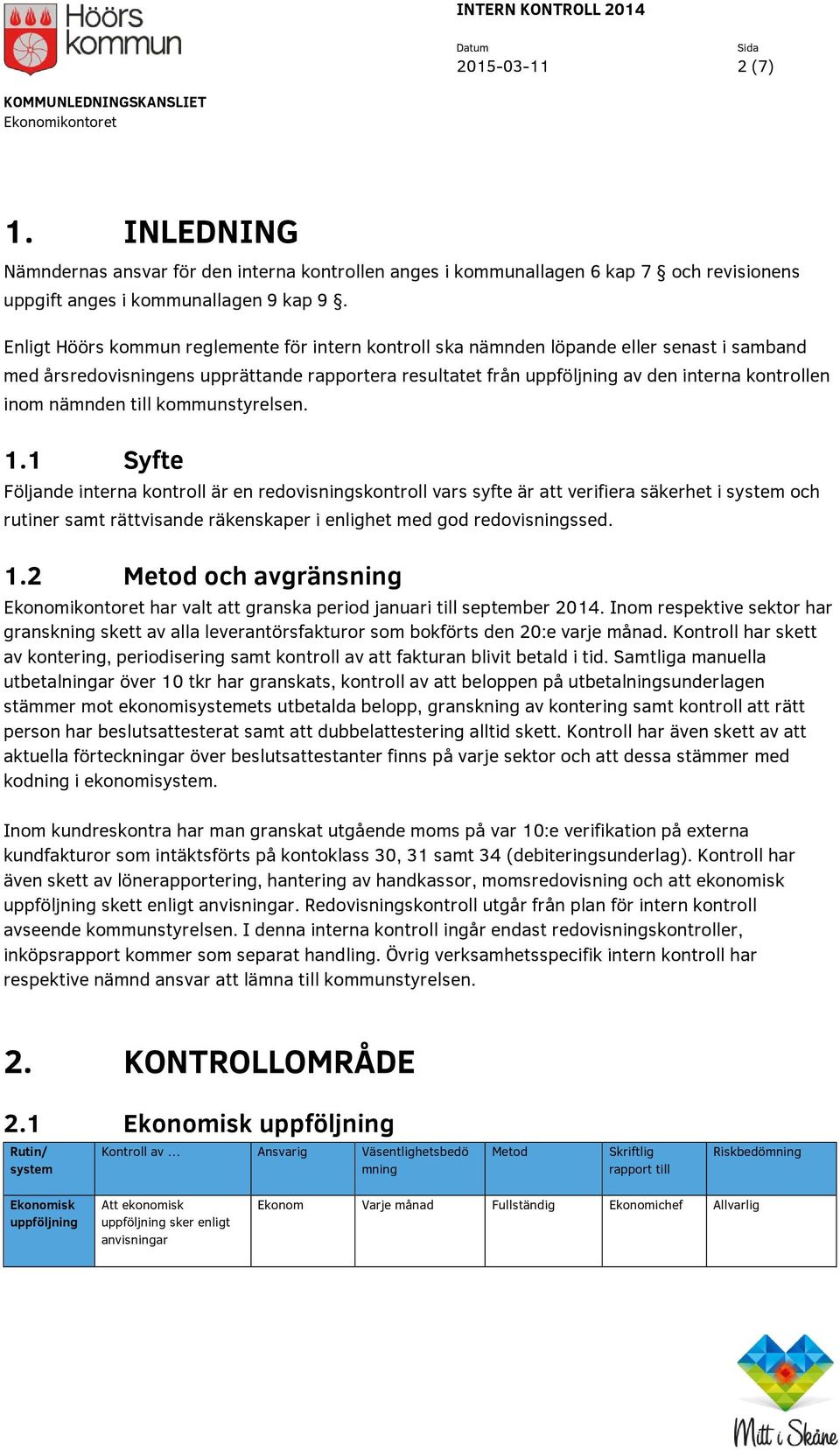 Enligt Höörs kommun reglemente för intern kontroll ska nämnden löpande eller senast i samband med årsredovisningens upprättande rapportera resultatet från uppföljning av den interna kontrollen inom