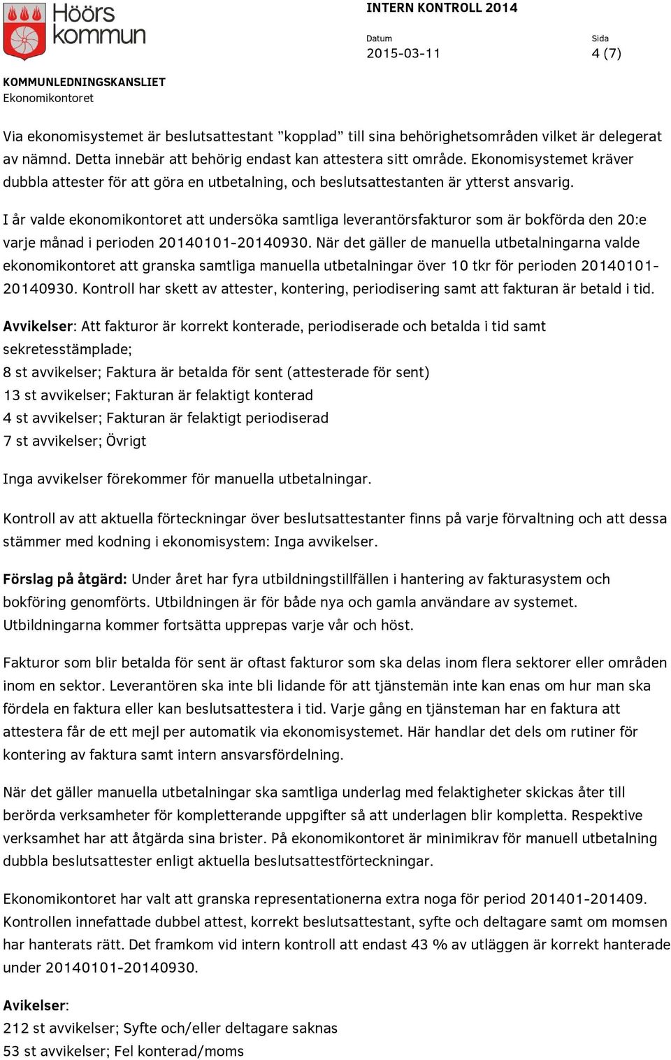 I år valde ekonomikontoret att undersöka samtliga leverantörsfakturor som är bokförda den 20:e varje månad i perioden 20140101-20140930.