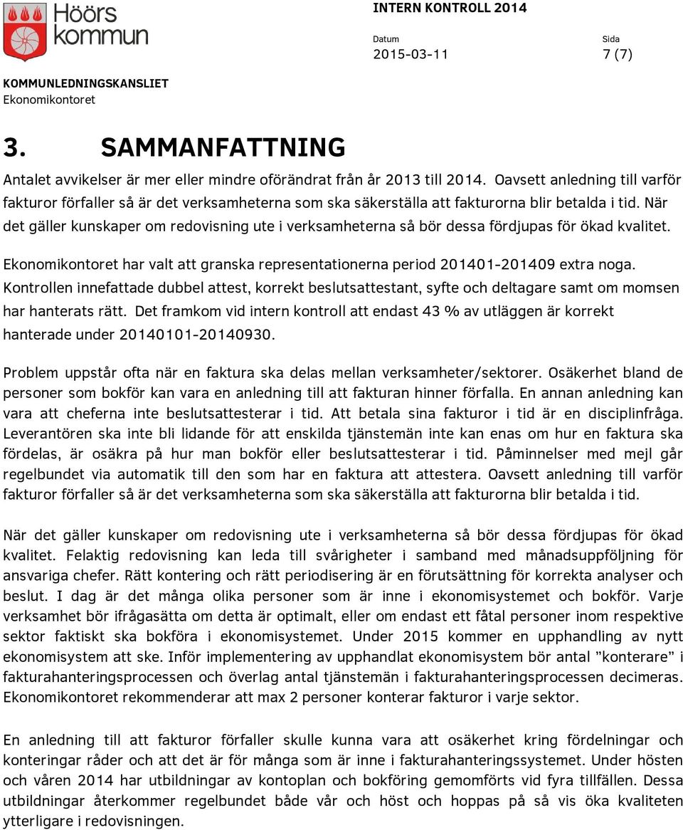 När det gäller kunskaper om redovisning ute i verksamheterna så bör dessa fördjupas för ökad kvalitet. Ekonomikontoret har valt att granska representationerna period 201401-201409 extra noga.