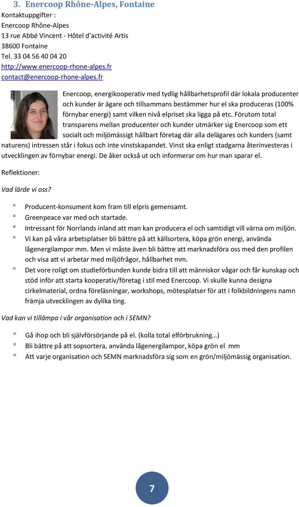 fr Enercoop, energikooperativ med tydlig hållbarhetsprofil där lokala producenter och kunder är ägare och tillsammans bestämmer hur el ska produceras (100% förnybar energi) samt vilken nivå elpriset