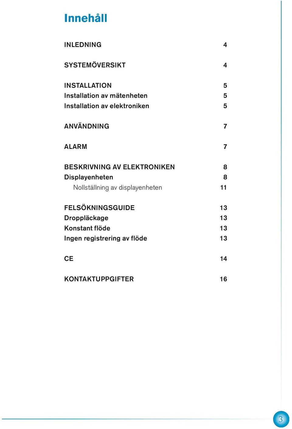 Displayenheten 8 Nollställning av displayenheten 11 FELSÖKNINGSGUIDE 13