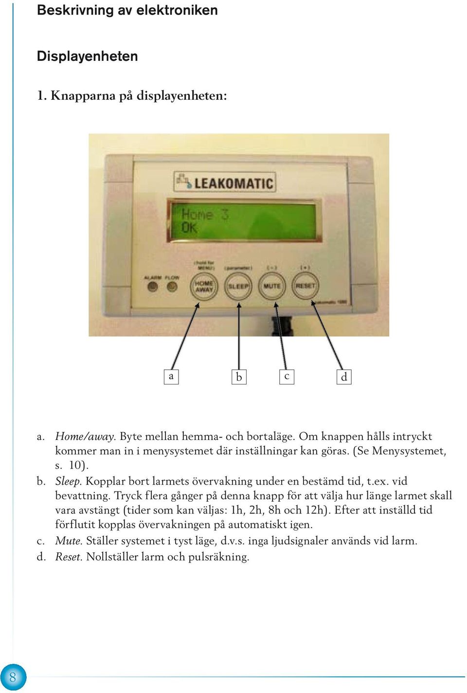 Kopplar bort larmets övervakning under en bestämd tid, t.ex. vid bevattning.