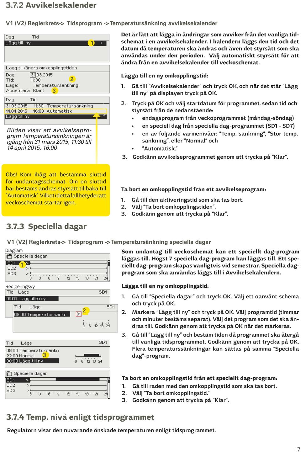 2015 16:00 Automatisk Lägg till ny Tid Lägg till ny Bilden visar ett avvikelseprogram Temperatursänkningen är igång från 31 mars 2015, 11:30 till 14 april 2015, 16:00 3 2 1 Det är lätt att lägga in