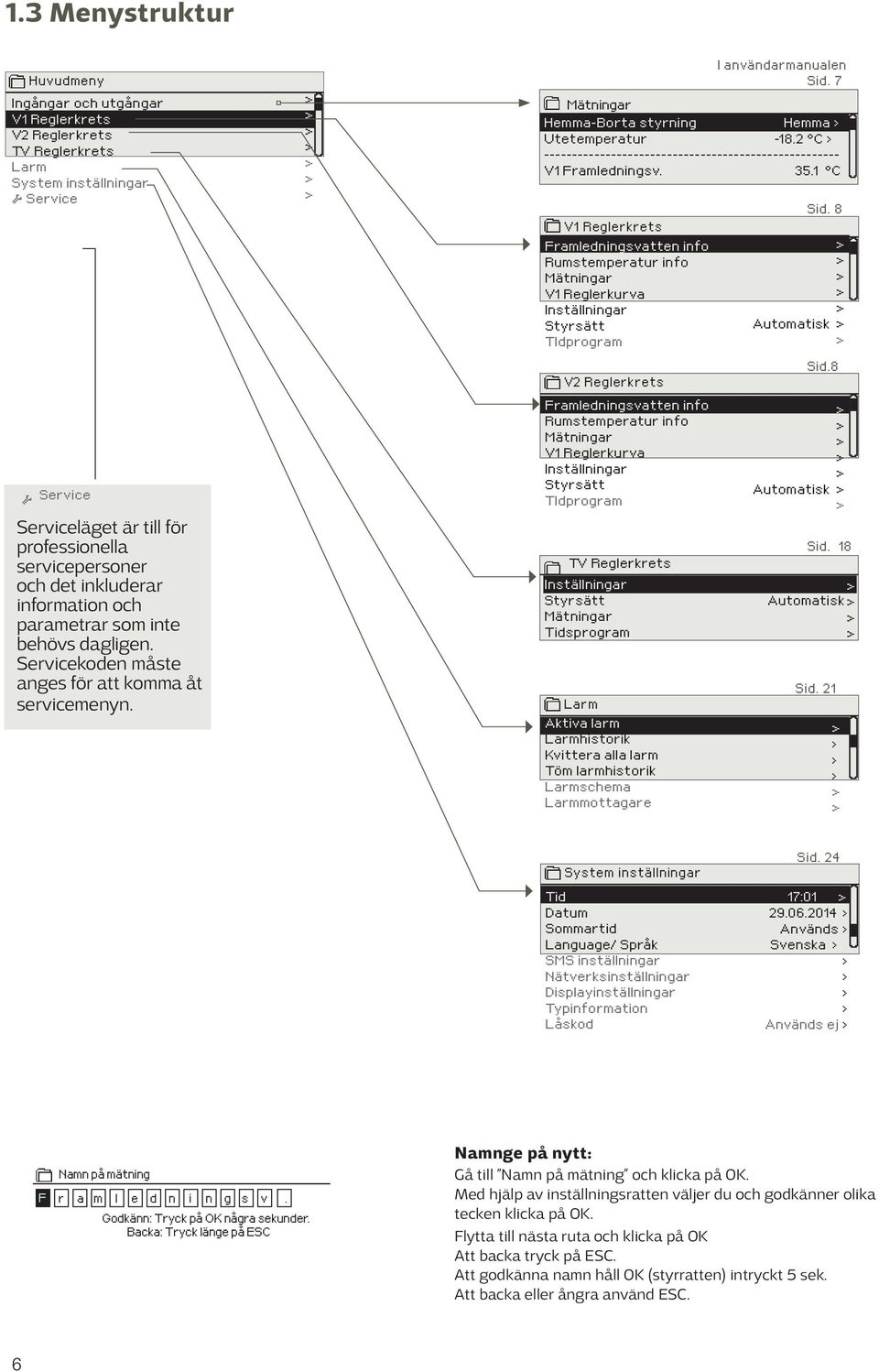 8 V1 Reglerkrets Framledningsvatten info Rumstemperatur info Mätningar V1 Reglerkurva Inställningar Styrsätt Automatisk TIdprogram Service Serviceläget är till för professionella servicepersoner och