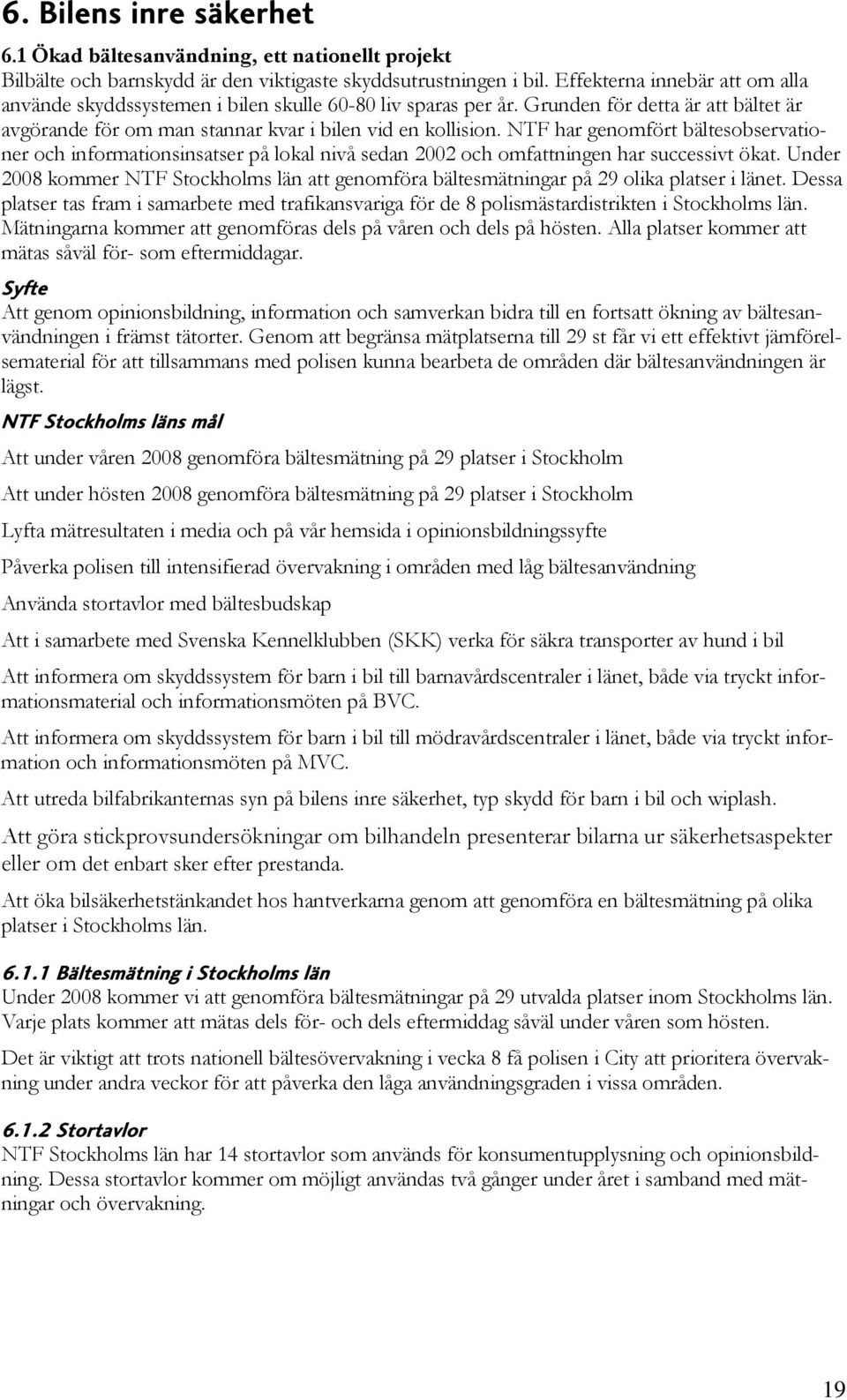 NTF har genomfört bältesobservationer och informationsinsatser på lokal nivå sedan 2002 och omfattningen har successivt ökat.