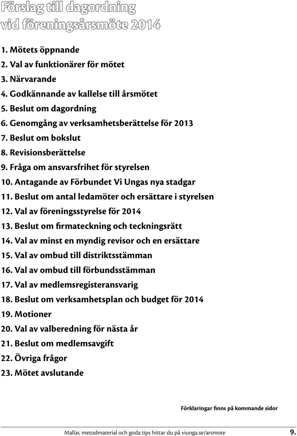 Beslut om antal ledamöter och ersättare i styrelsen 12. Val av föreningsstyrelse för 2014 13. Beslut om firmateckning och teckningsrätt 14. Val av minst en myndig revisor och en ersättare 15.