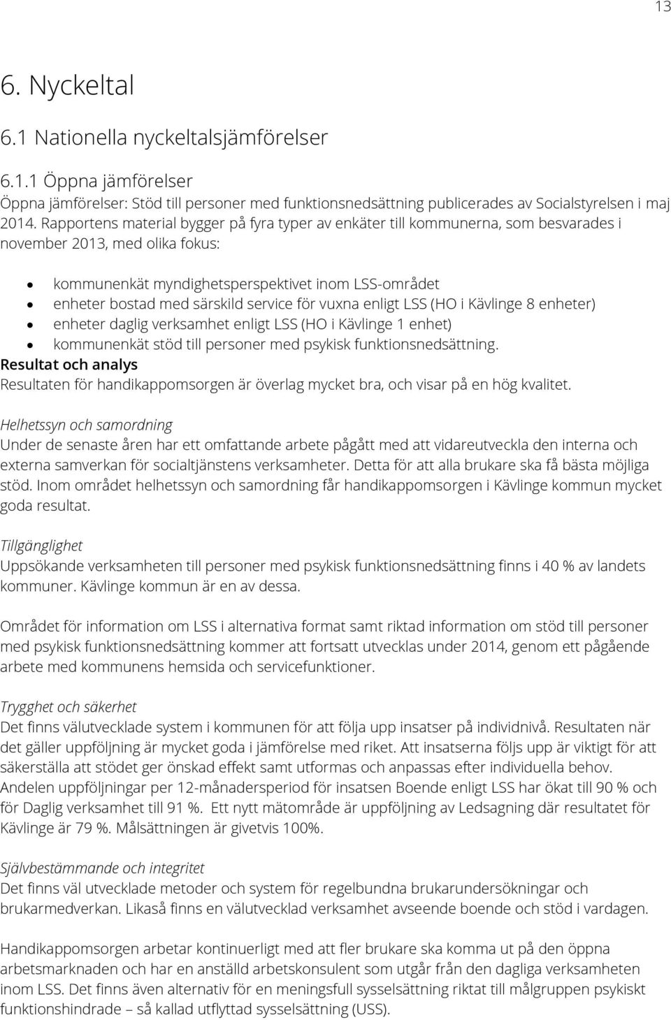 service för vuxna enligt LSS (HO i Kävlinge 8 enheter) enheter daglig verksamhet enligt LSS (HO i Kävlinge 1 enhet) kommunenkät stöd till personer med psykisk funktionsnedsättning.