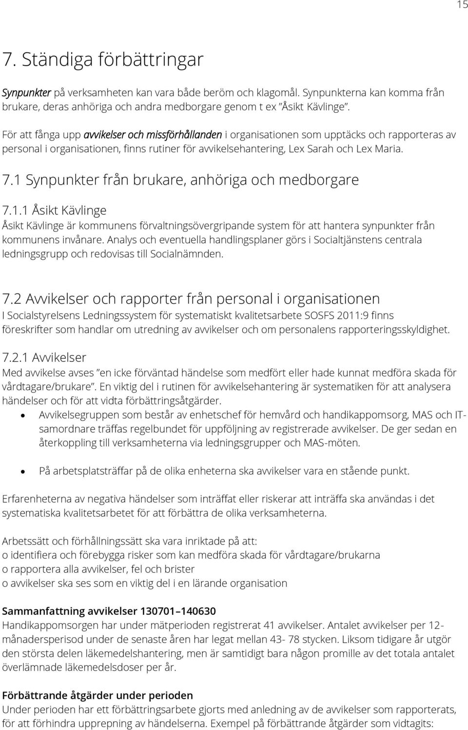 1 Synpunkter från brukare, anhöriga och medborgare 7.1.1 Åsikt Kävlinge Åsikt Kävlinge är kommunens förvaltningsövergripande system för att hantera synpunkter från kommunens invånare.