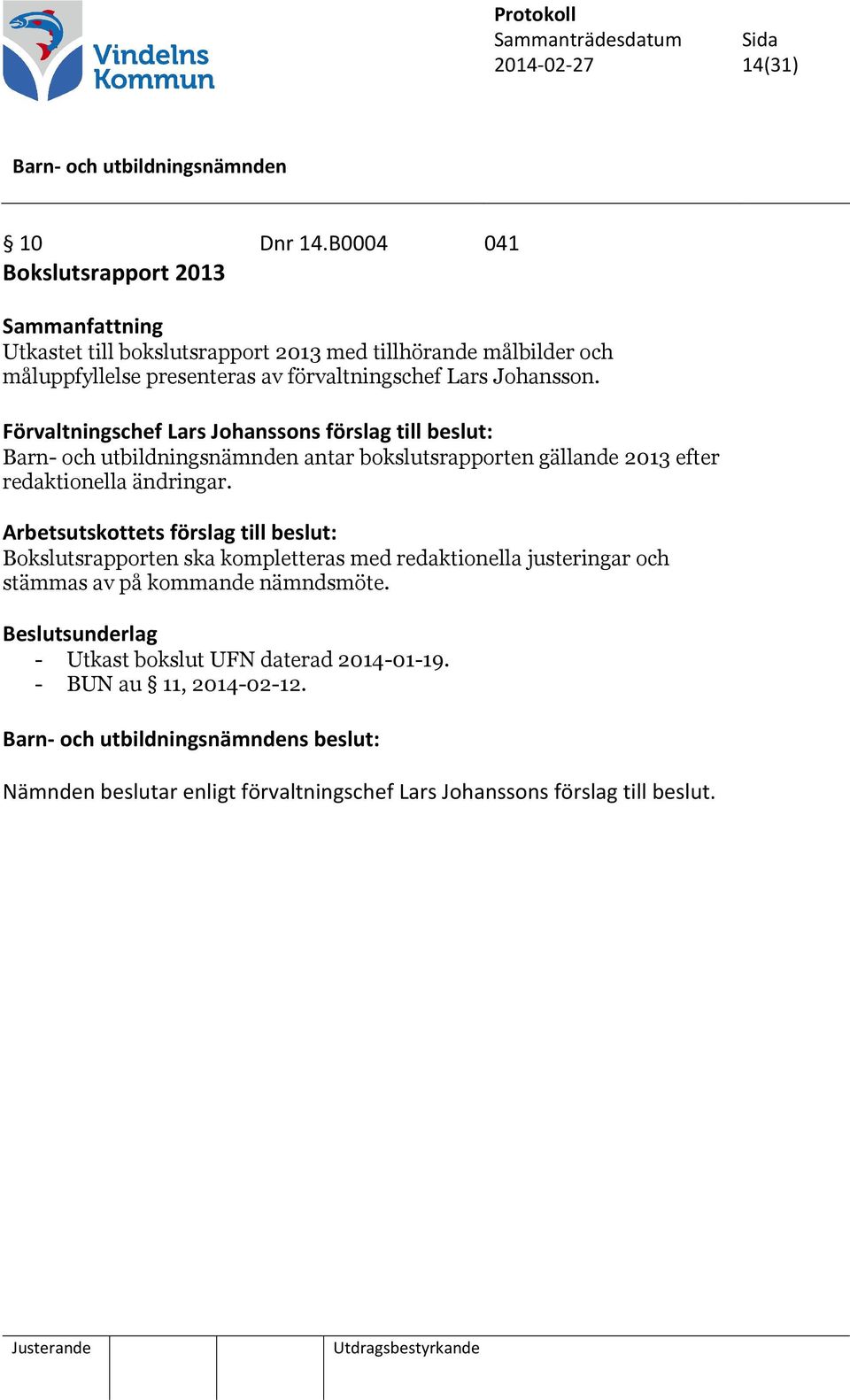 Johansson. Förvaltningschef Lars Johanssons förslag till beslut: antar bokslutsrapporten gällande 2013 efter redaktionella ändringar.