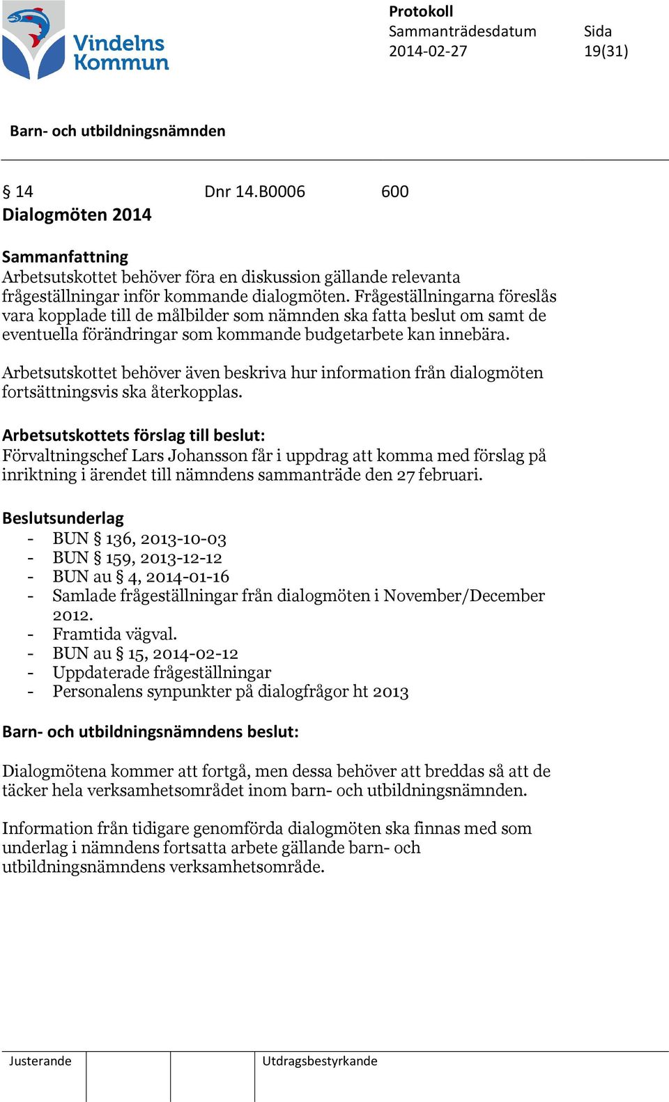 Arbetsutskottet behöver även beskriva hur information från dialogmöten fortsättningsvis ska återkopplas.