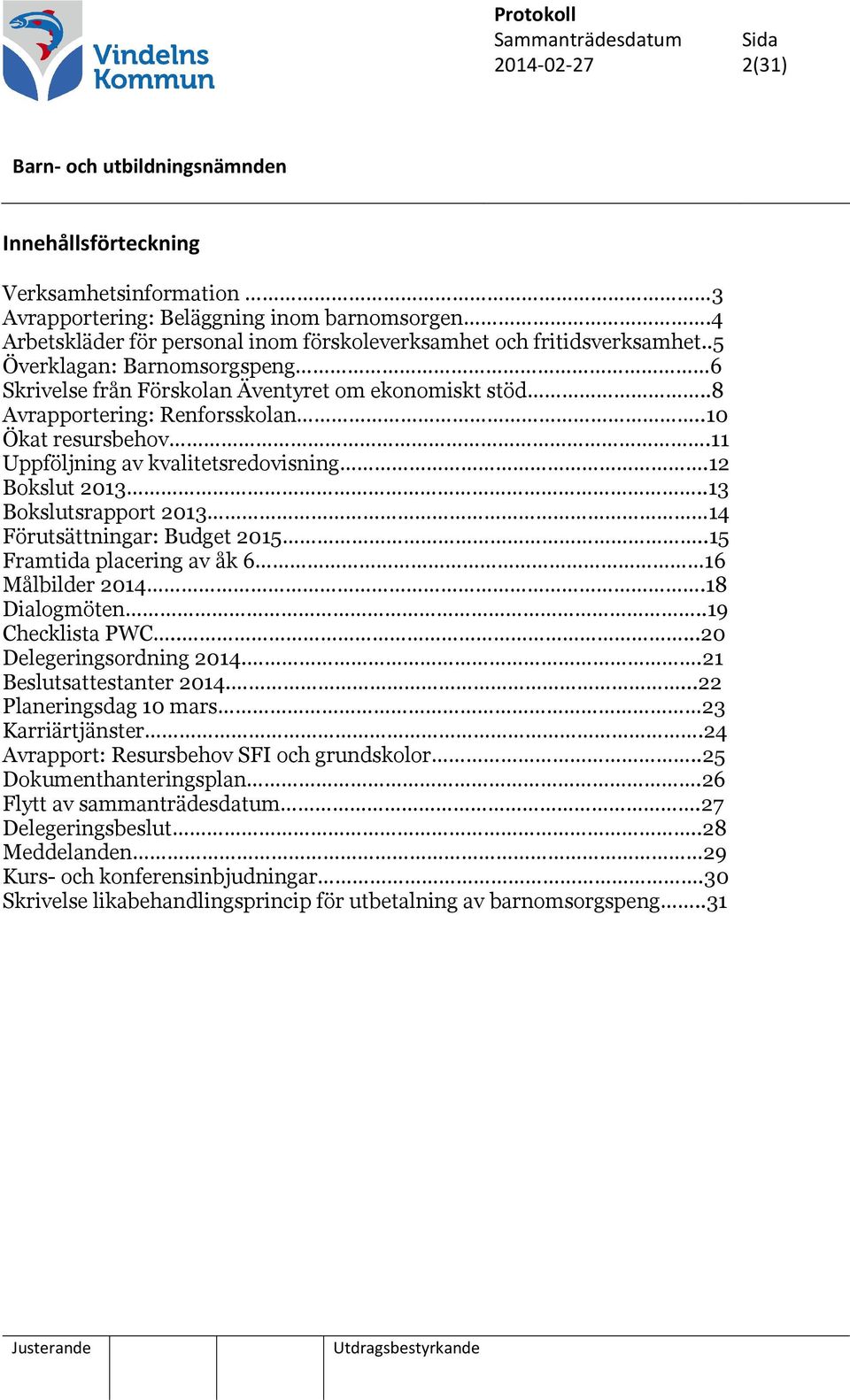 .13 Bokslutsrapport 2013 14 Förutsättningar: Budget 2015..15 Framtida placering av åk 6 16 Målbilder 2014.18 Dialogmöten..19 Checklista PWC.....20 Delegeringsordning 2014..21 Beslutsattestanter 2014.