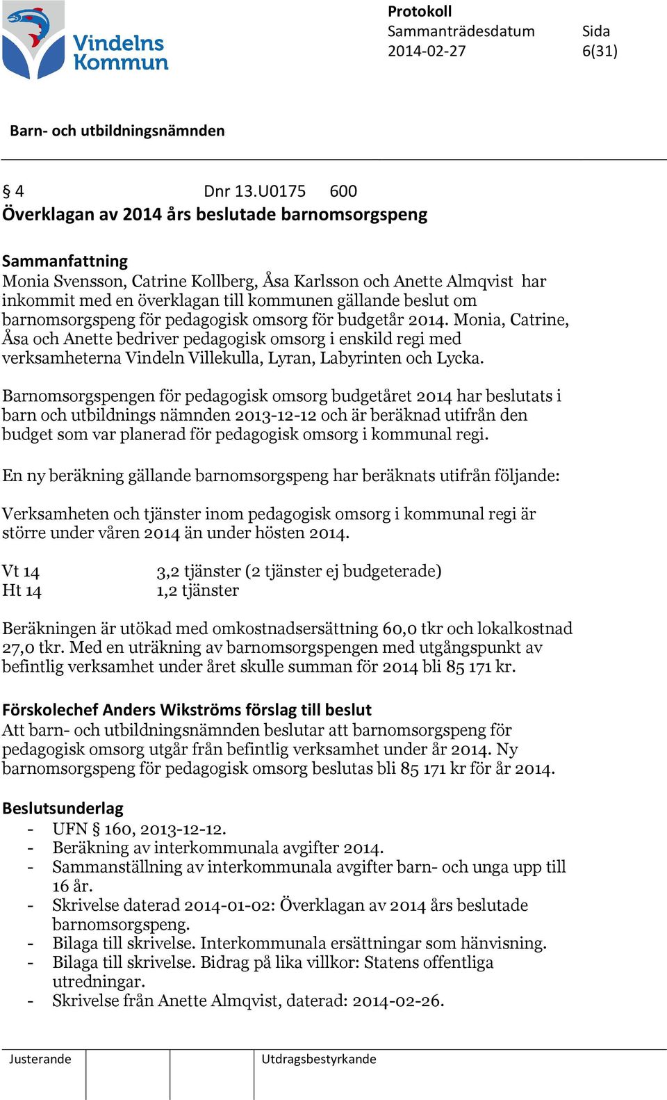 barnomsorgspeng för pedagogisk omsorg för budgetår 2014. Monia, Catrine, Åsa och Anette bedriver pedagogisk omsorg i enskild regi med verksamheterna Vindeln Villekulla, Lyran, Labyrinten och Lycka.