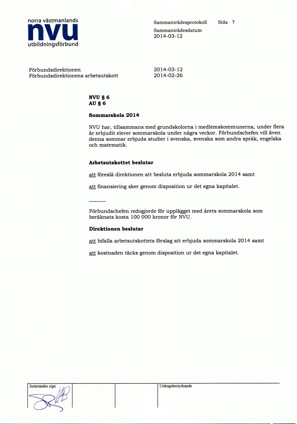 Arbetsutskottet beslutar att föreslå direktionen att besluta erbjuda sommarskola 2014 samt att finansiering sker genom disposition ur det egna kapitalet.