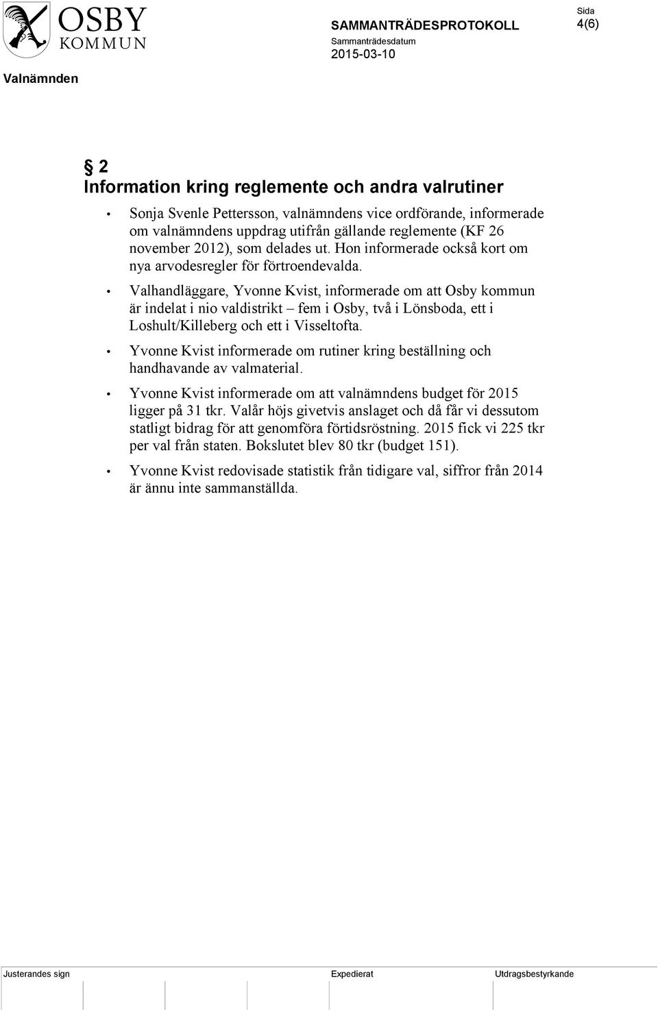 Valhandläggare, Yvonne Kvist, informerade om att Osby kommun är indelat i nio valdistrikt fem i Osby, två i Lönsboda, ett i Loshult/Killeberg och ett i Visseltofta.