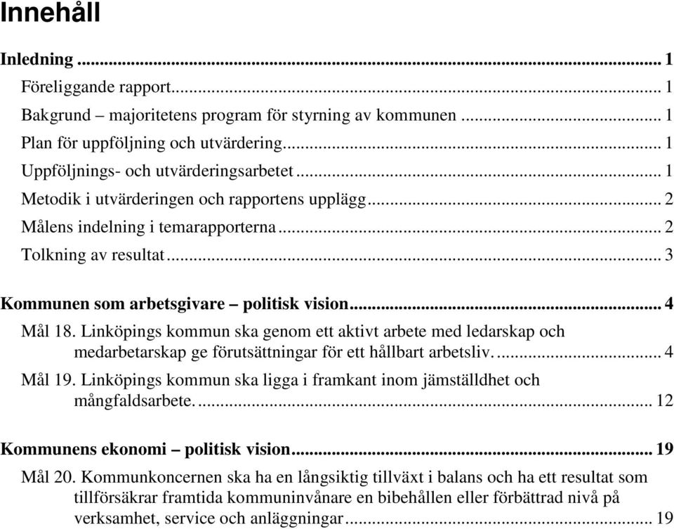 Linköpings kommun ska genom ett aktivt arbete med ledarskap och medarbetarskap ge förutsättningar för ett hållbart arbetsliv.... 4 Mål 19.