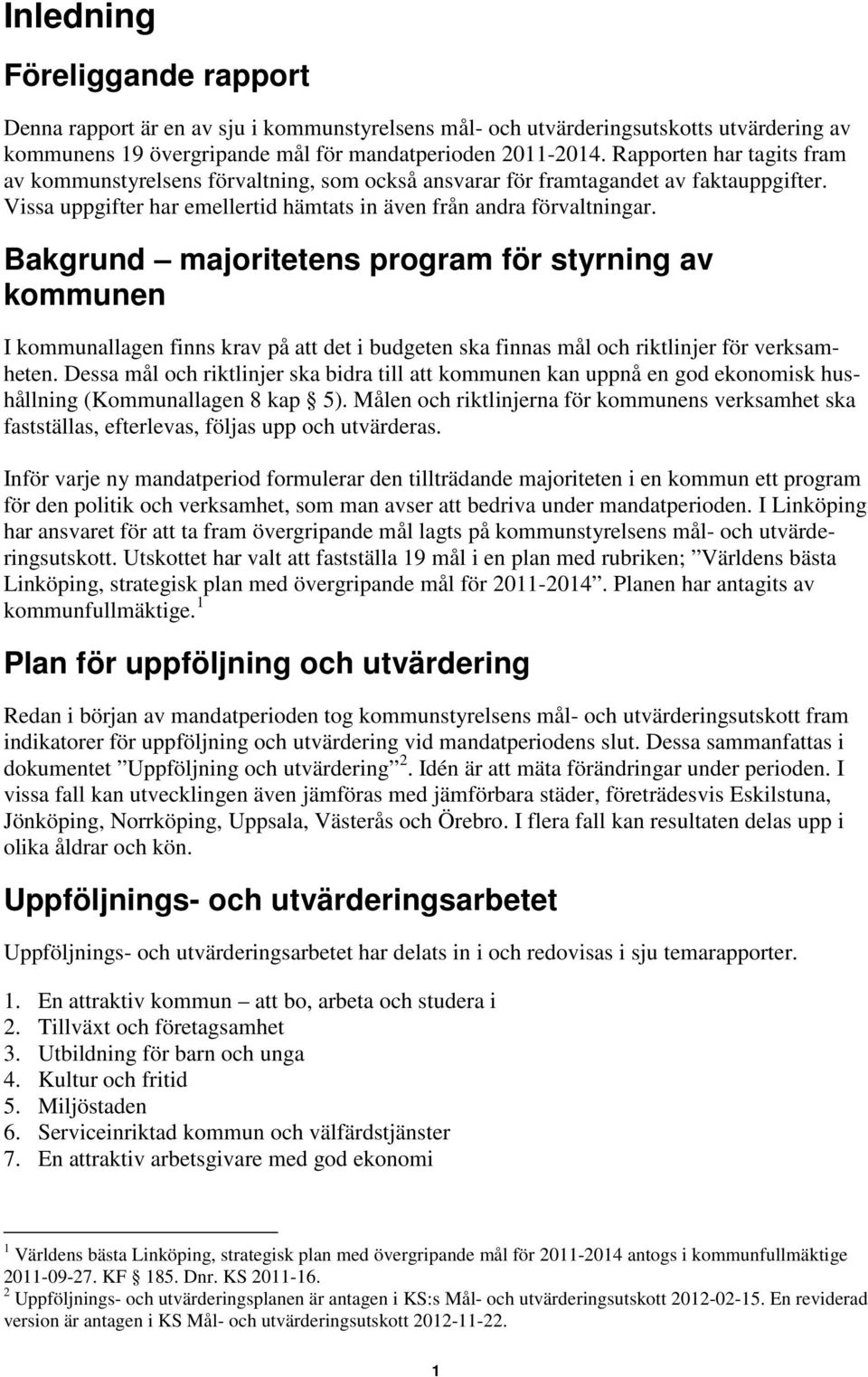 Bakgrund majoritetens program för styrning av kommunen I kommunallagen finns krav på att det i budgeten ska finnas mål och riktlinjer för verksamheten.