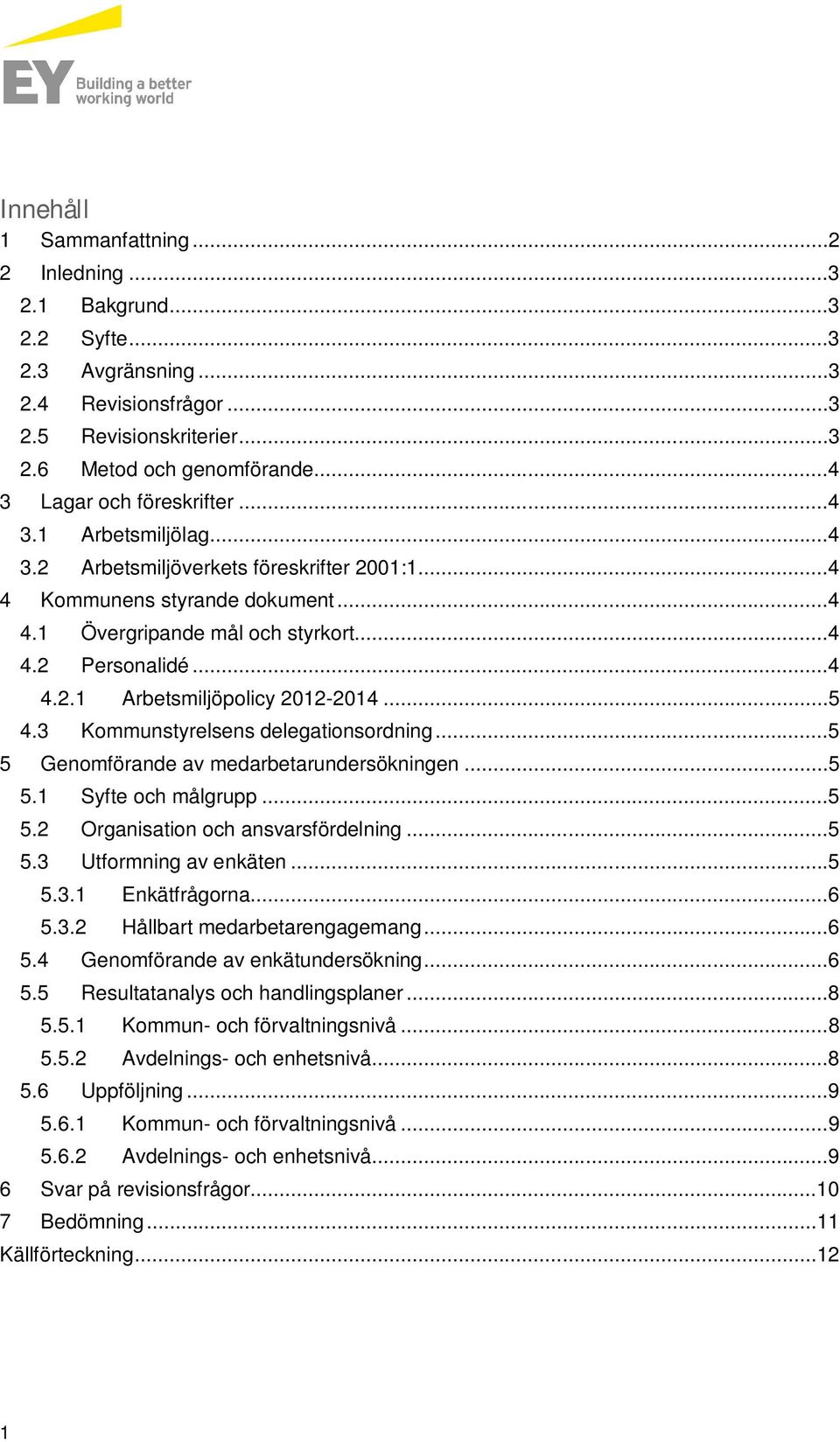 ..5 4.3 Kommunstyrelsens delegationsordning...5 5 Genomförande av medarbetarundersökningen...5 5.1 Syfte och målgrupp...5 5.2 Organisation och ansvarsfördelning...5 5.3 Utformning av enkäten...5 5.3.1 Enkätfrågorna.