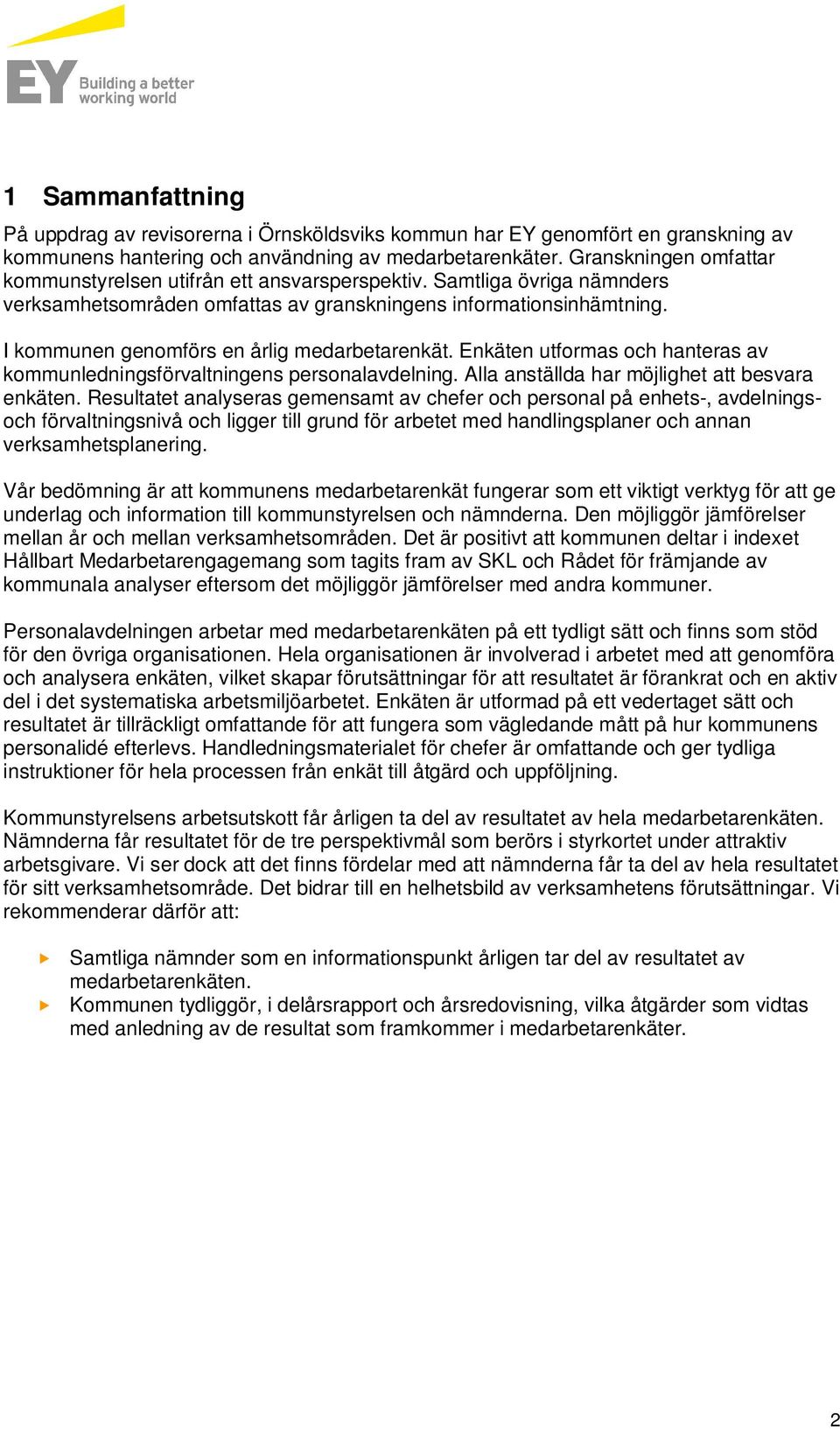 I kommunen genomförs en årlig medarbetarenkät. Enkäten utformas och hanteras av kommunledningsförvaltningens personalavdelning. Alla anställda har möjlighet att besvara enkäten.