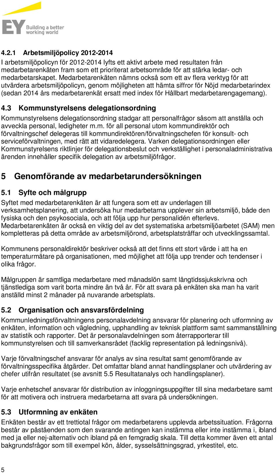 Medarbetarenkäten nämns också som ett av flera verktyg för att utvärdera arbetsmiljöpolicyn, genom möjligheten att hämta siffror för Nöjd medarbetarindex (sedan 2014 års medarbetarenkät ersatt med