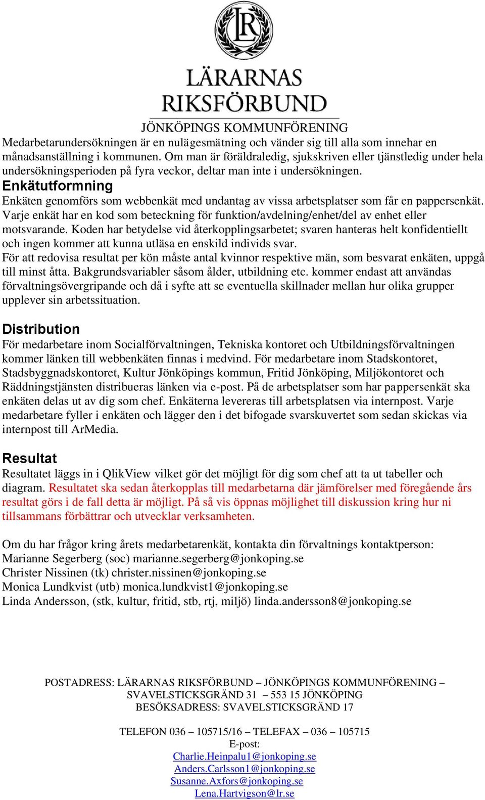 Enkätutformning Enkäten genomförs som webbenkät med undantag av vissa arbetsplatser som får en pappersenkät.