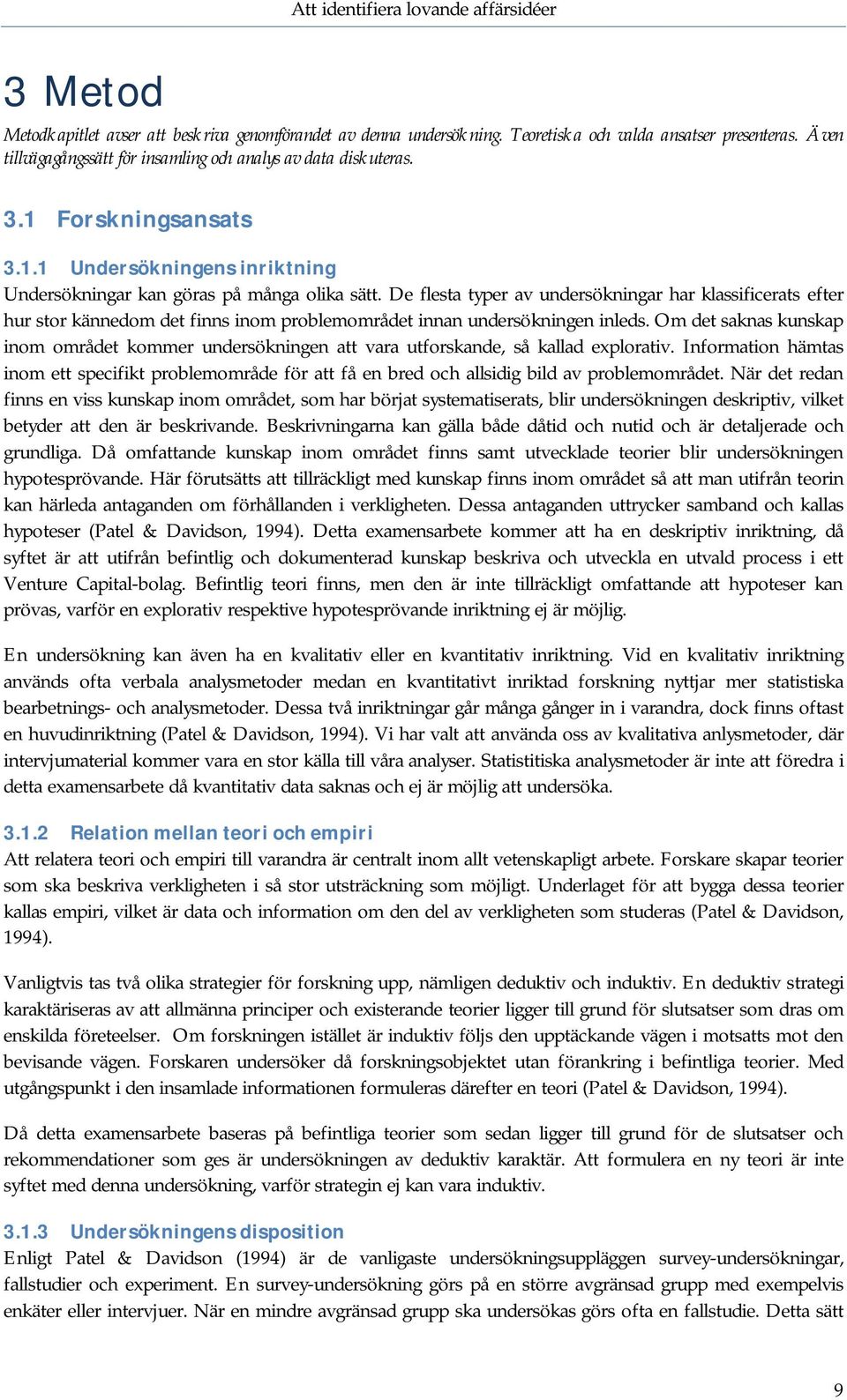 De flesta typer av undersökningar har klassificerats efter hur stor kännedom det finns inom problemområdet innan undersökningen inleds.