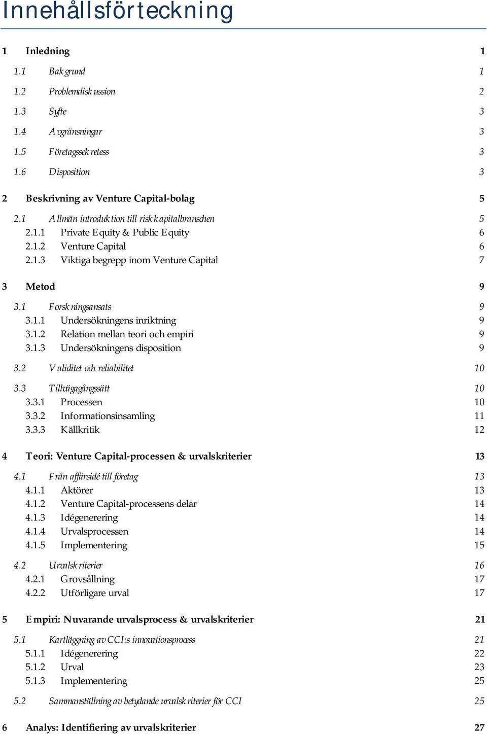 1.2 Relation mellan teori och empiri 9 3.1.3 Undersökningens disposition 9 3.2 Validitet och reliabilitet 10 3.3 Tillvägagångssätt 10 3.3.1 Processen 10 3.3.2 Informationsinsamling 11 3.3.3 Källkritik 12 4 Teori: Venture Capital-processen & urvalskriterier 13 4.